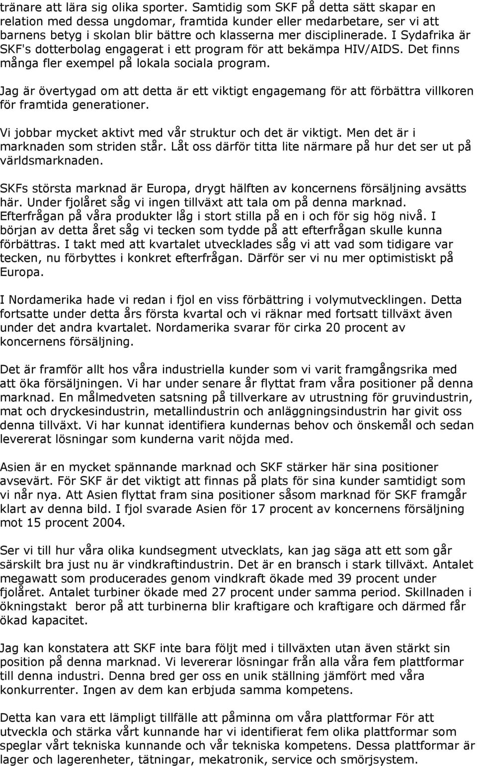 I Sydafrika är SKF's dotterbolag engagerat i ett program för att bekämpa HIV/AIDS. Det finns många fler exempel på lokala sociala program.