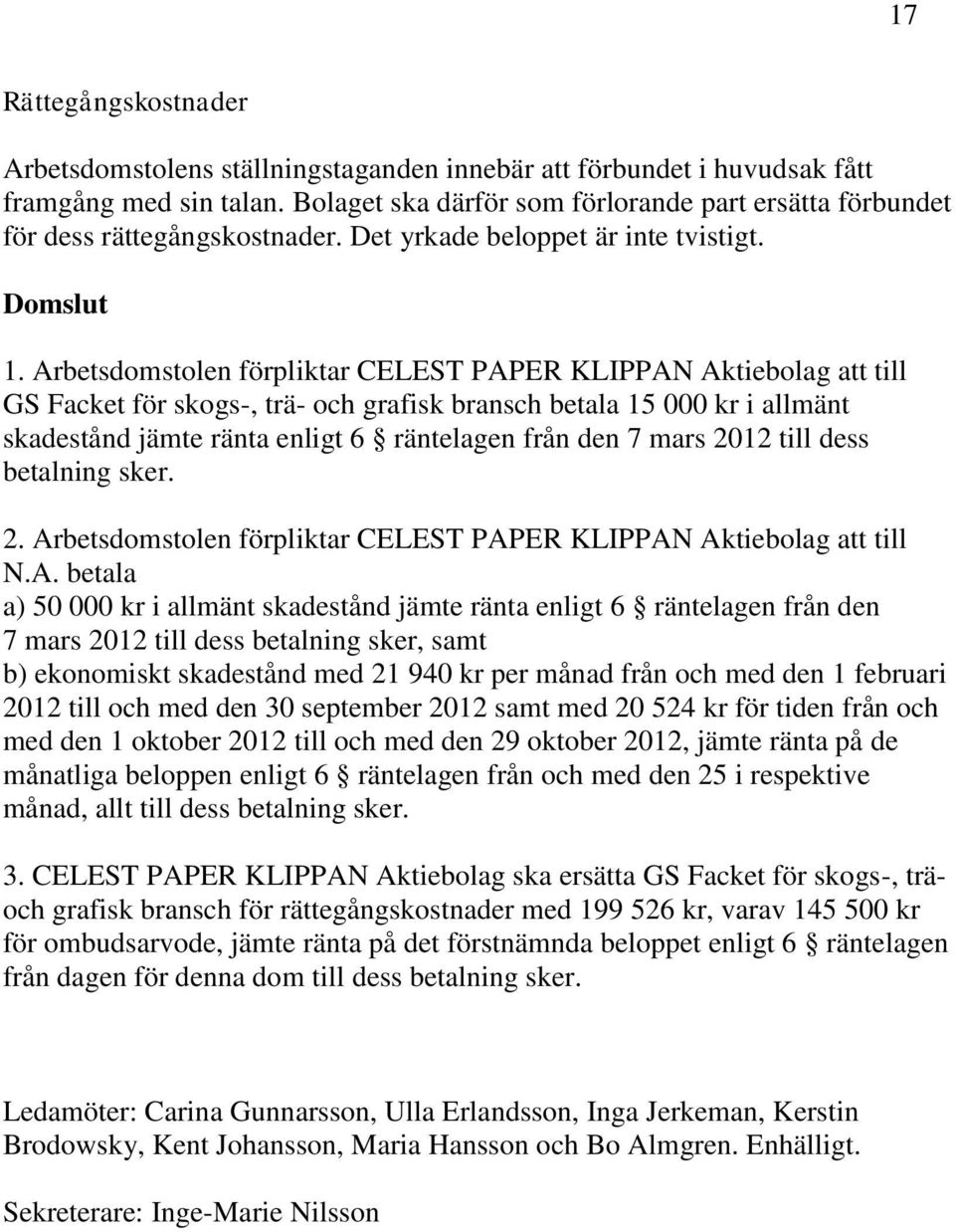 Arbetsdomstolen förpliktar CELEST PAPER KLIPPAN Aktiebolag att till GS Facket för skogs-, trä- och grafisk bransch betala 15 000 kr i allmänt skadestånd jämte ränta enligt 6 räntelagen från den 7