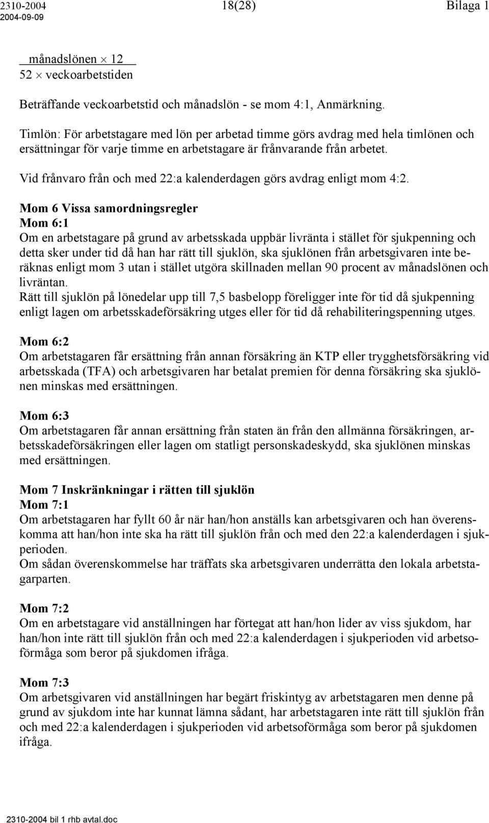 Vid frånvaro från och med 22:a kalenderdagen görs avdrag enligt mom 4:2.