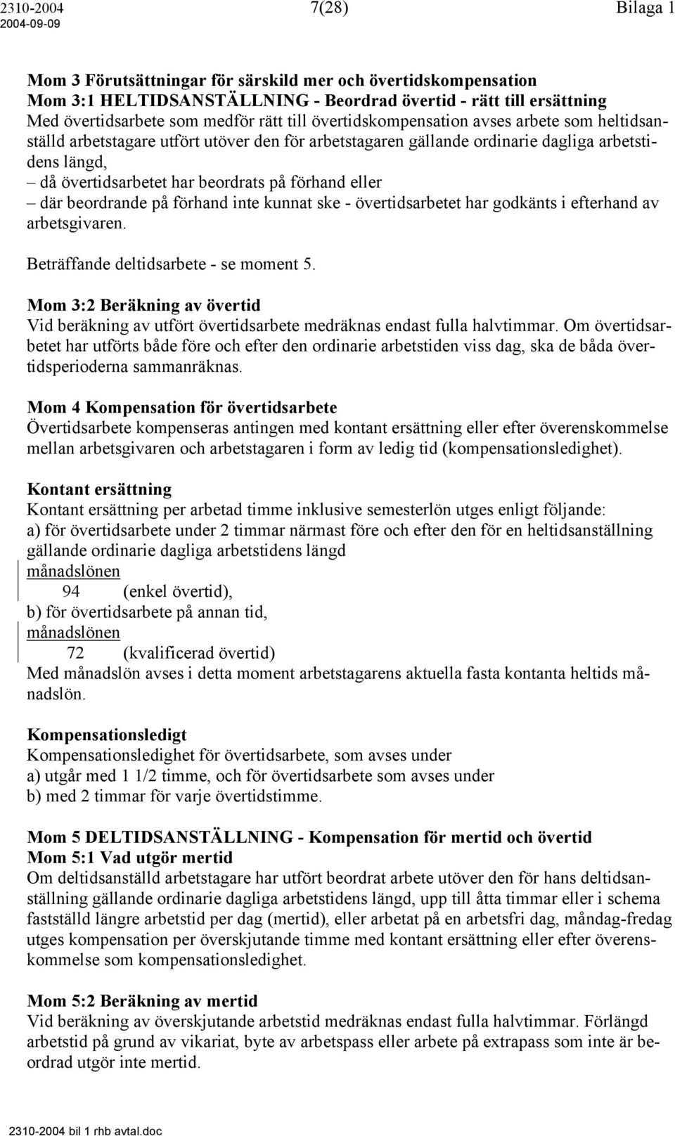 där beordrande på förhand inte kunnat ske - övertidsarbetet har godkänts i efterhand av arbetsgivaren. Beträffande deltidsarbete - se moment 5.