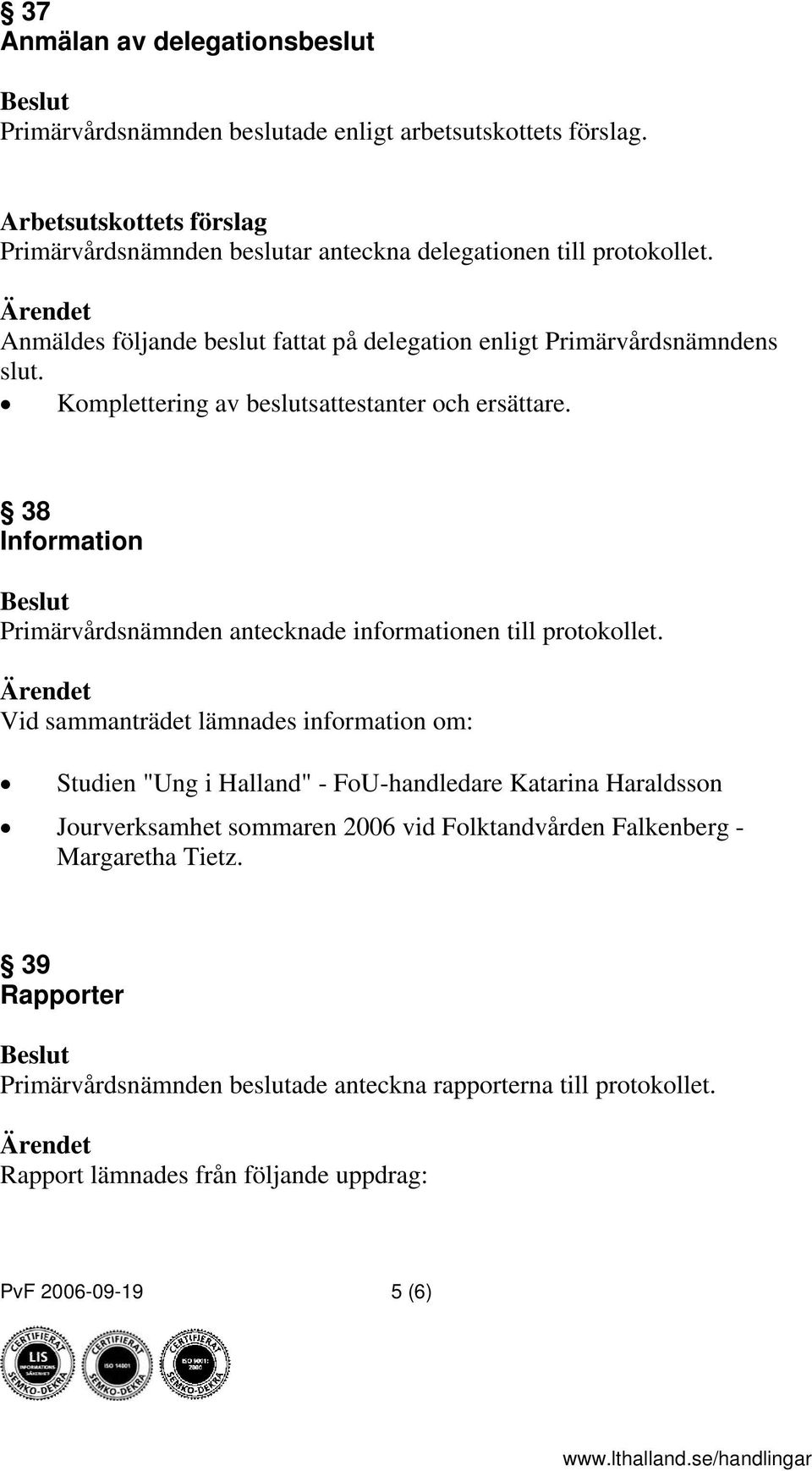 38 Information Primärvårdsnämnden antecknade informationen till protokollet.