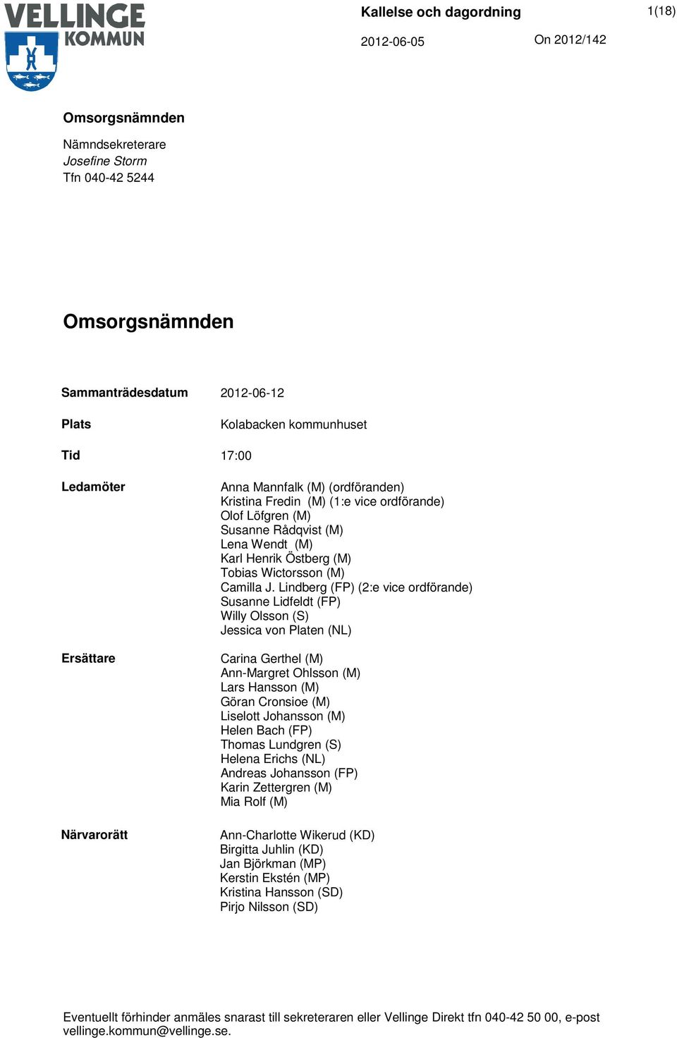 Lindberg (FP) (2:e vice ordförande) Susanne Lidfeldt (FP) Willy Olsson (S) Jessica von Platen (NL) Carina Gerthel (M) Ann-Margret Ohlsson (M) Lars Hansson (M) Göran Cronsioe (M) Liselott Johansson