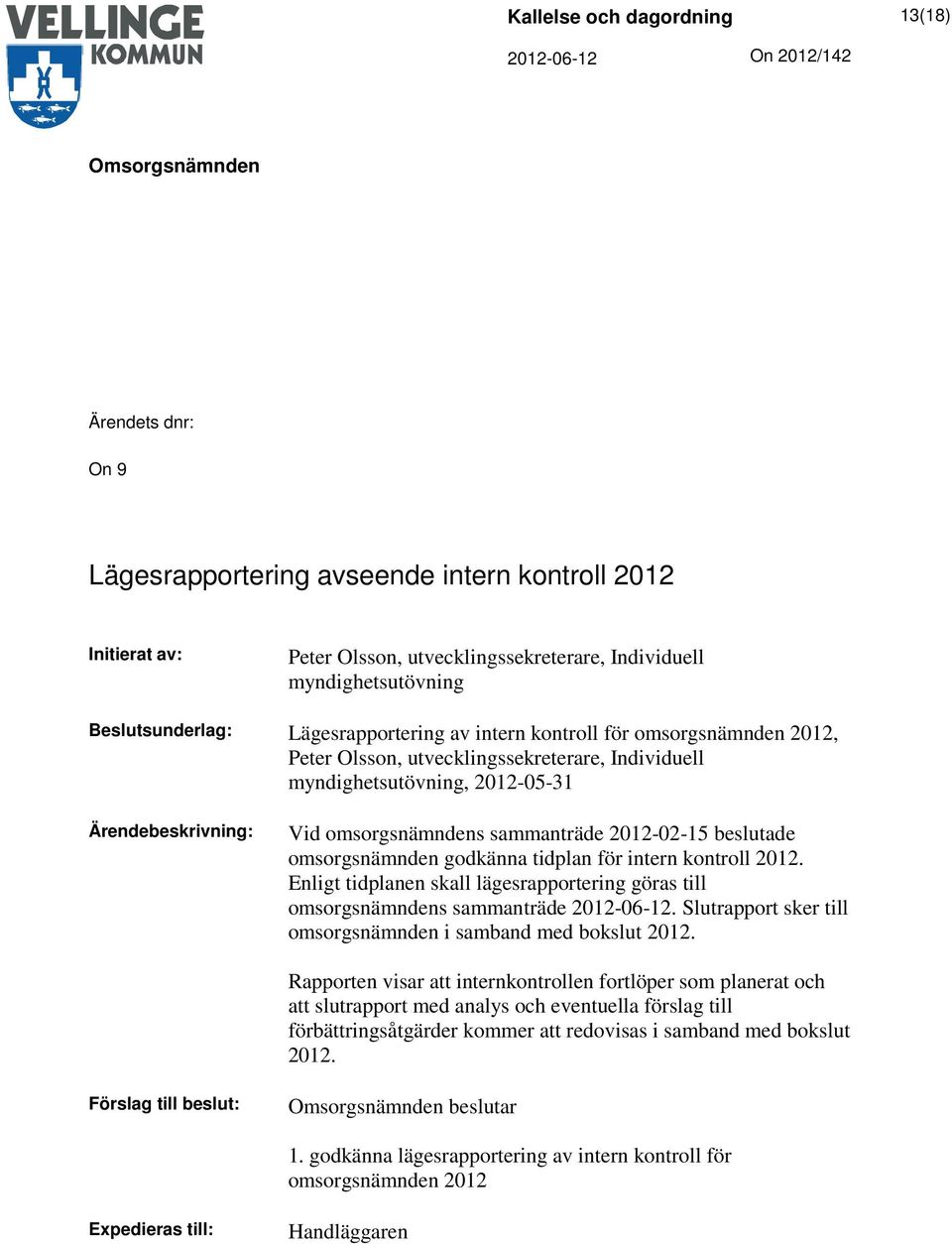 omsorgsnämnden godkänna tidplan för intern kontroll 2012. Enligt tidplanen skall lägesrapportering göras till omsorgsnämndens sammanträde.