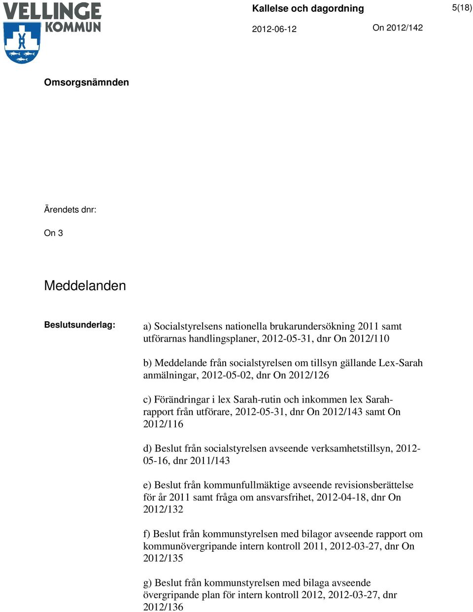 On 2012/116 d) Beslut från socialstyrelsen avseende verksamhetstillsyn, 2012-05-16, dnr 2011/143 e) Beslut från kommunfullmäktige avseende revisionsberättelse för år 2011 samt fråga om ansvarsfrihet,