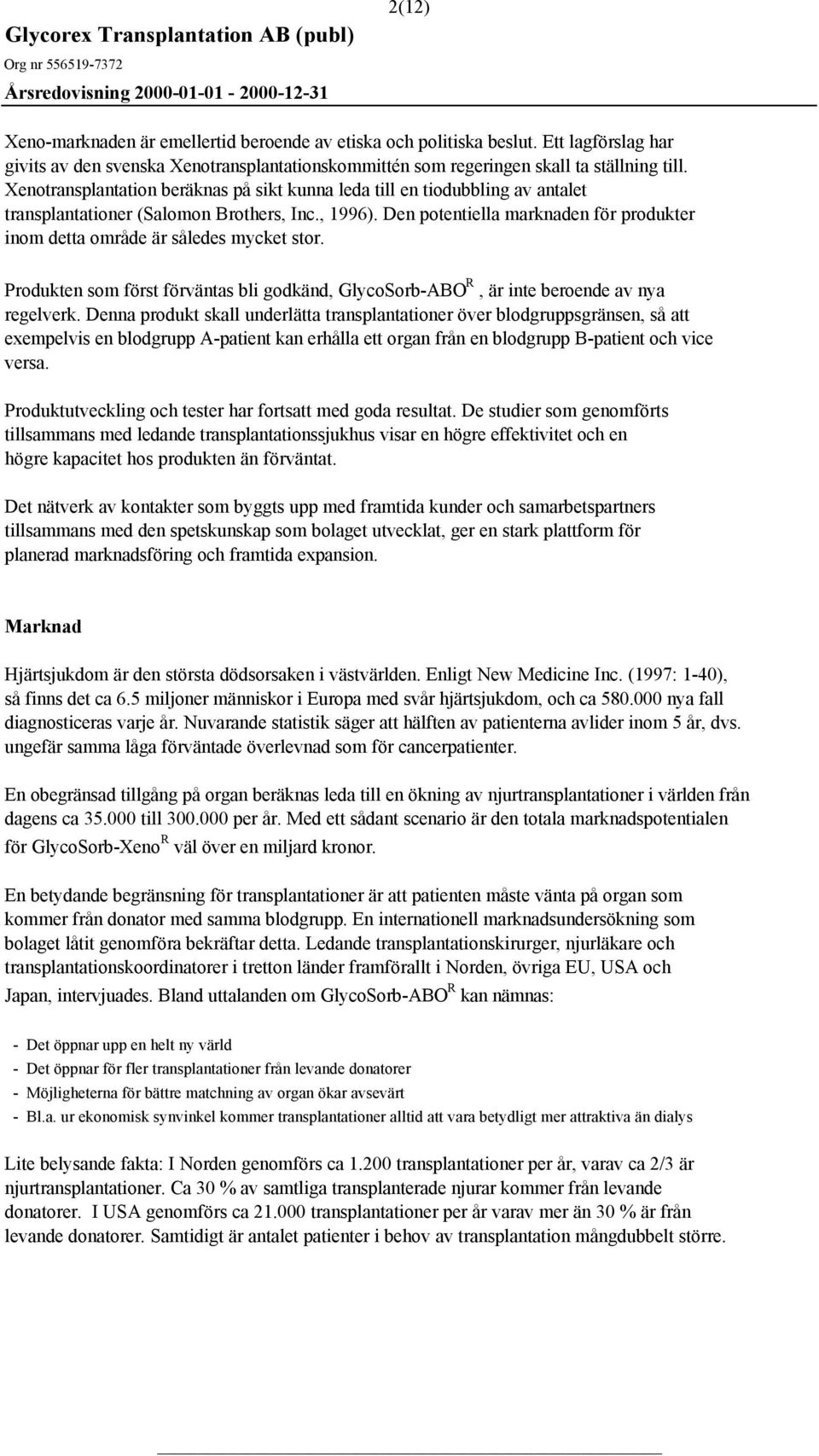 Den potentiella marknaden för produkter inom detta område är således mycket stor. Produkten som först förväntas bli godkänd, GlycoSorb-ABO R, är inte beroende av nya regelverk.