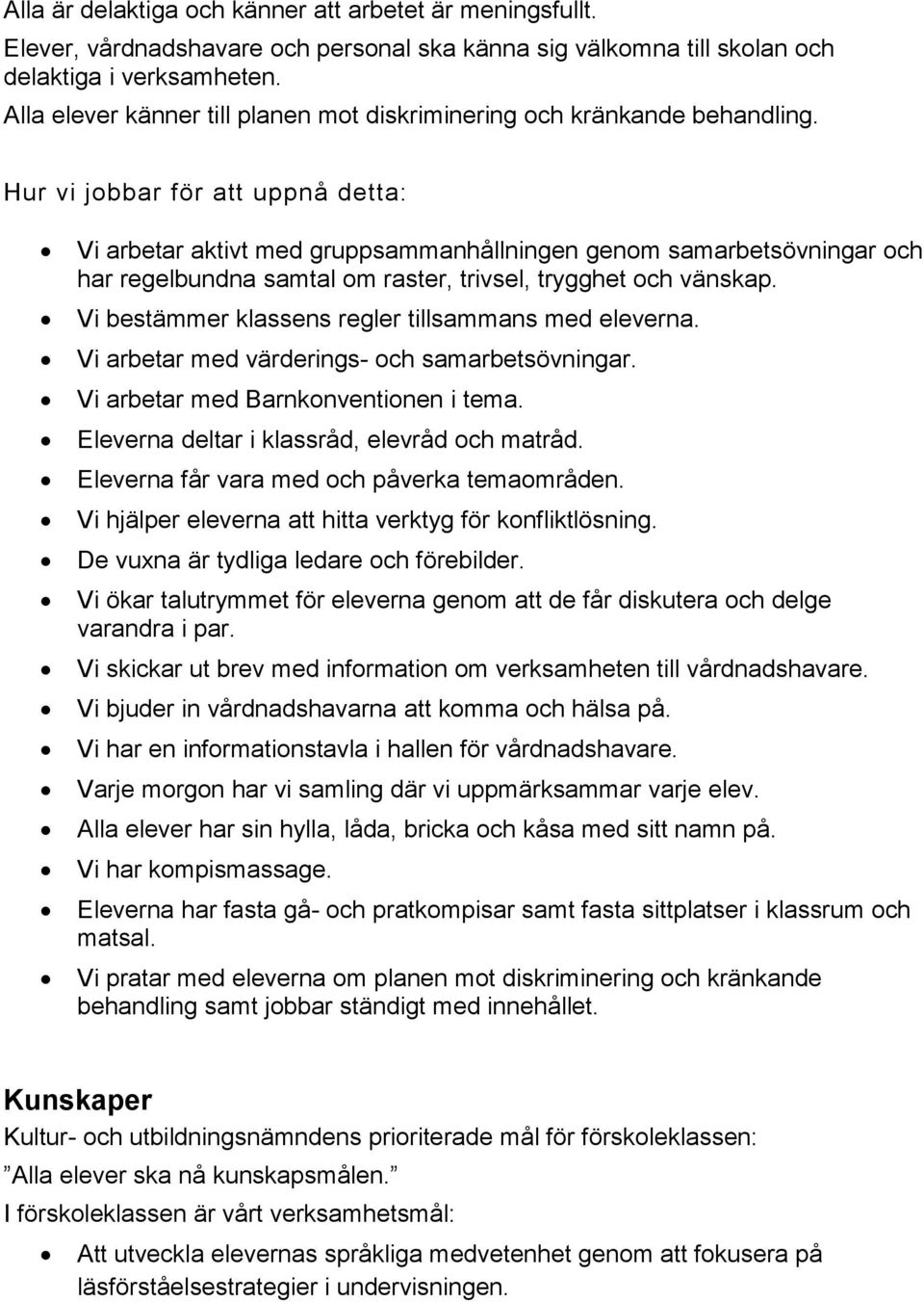 Hur vi jobbar för att uppnå detta: Vi arbetar aktivt med gruppsammanhållningen genom samarbetsövningar och har regelbundna samtal om raster, trivsel, trygghet och vänskap.