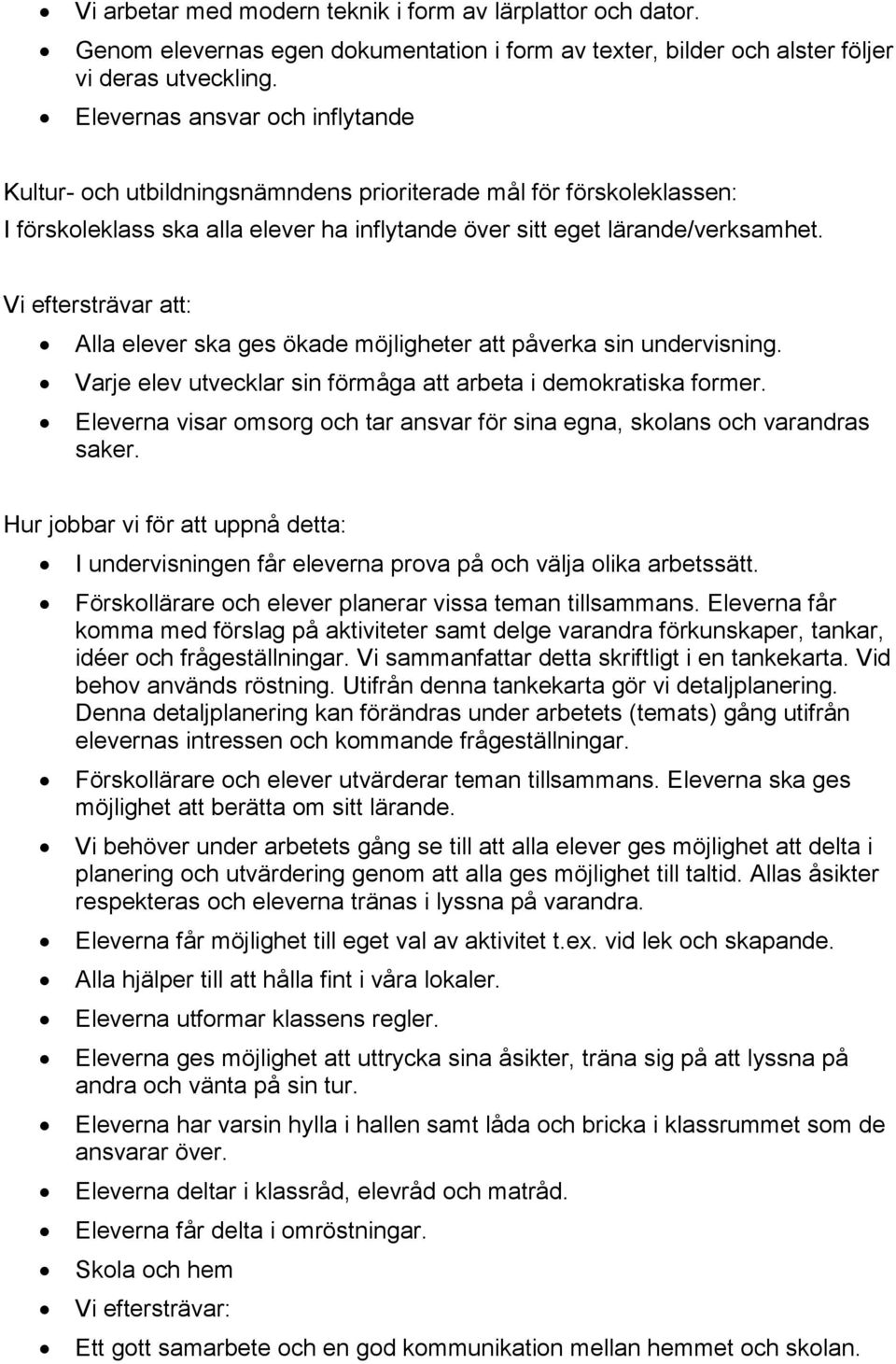 Vi eftersträvar att: Alla elever ska ges ökade möjligheter att påverka sin undervisning. Varje elev utvecklar sin förmåga att arbeta i demokratiska former.