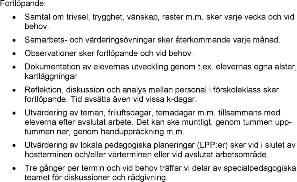 elevernas egna alster, kartläggningar Reflektion, diskussion och analys mellan personal i förskoleklass sker fortlöpande. Tid avsätts även vid vissa k-dagar.