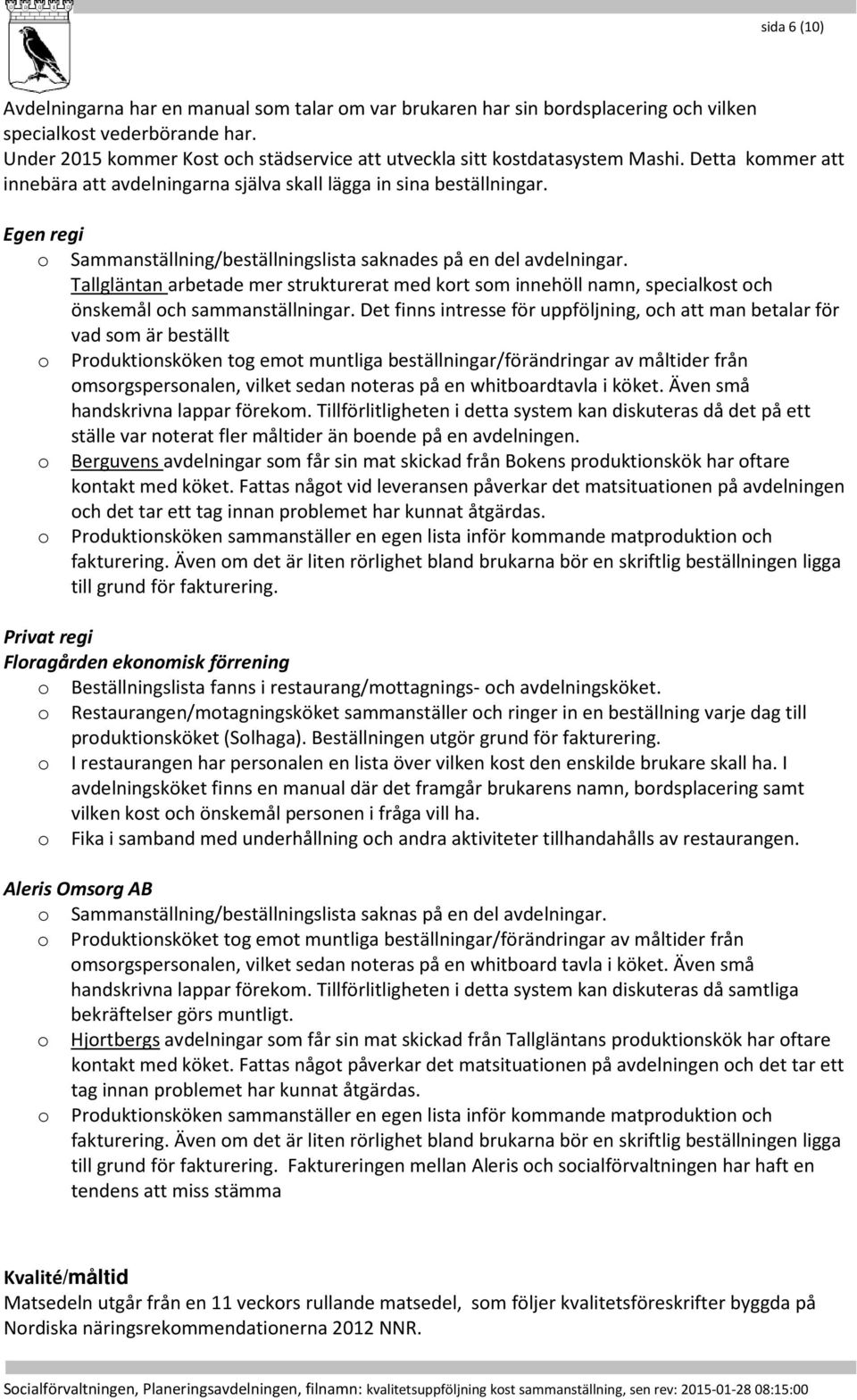 Egen regi o Sammanställning/beställningslista saknades på en del avdelningar. Tallgläntan arbetade mer strukturerat med kort som innehöll namn, specialkost och önskemål och sammanställningar.