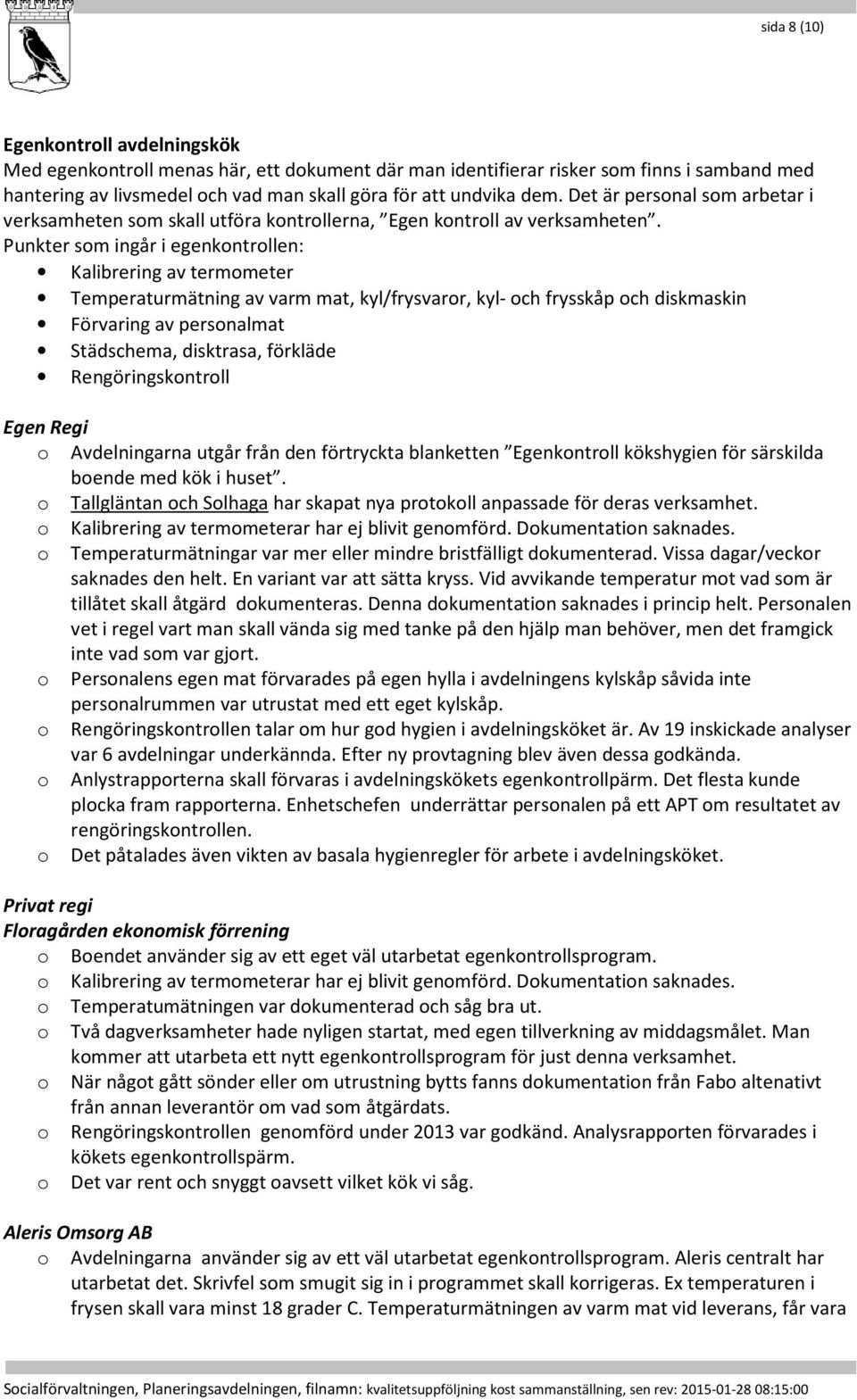 Punkter som ingår i egenkontrollen: Kalibrering av termometer Temperaturmätning av varm mat, kyl/frysvaror, kyl- och frysskåp och diskmaskin Förvaring av personalmat Städschema, disktrasa, förkläde