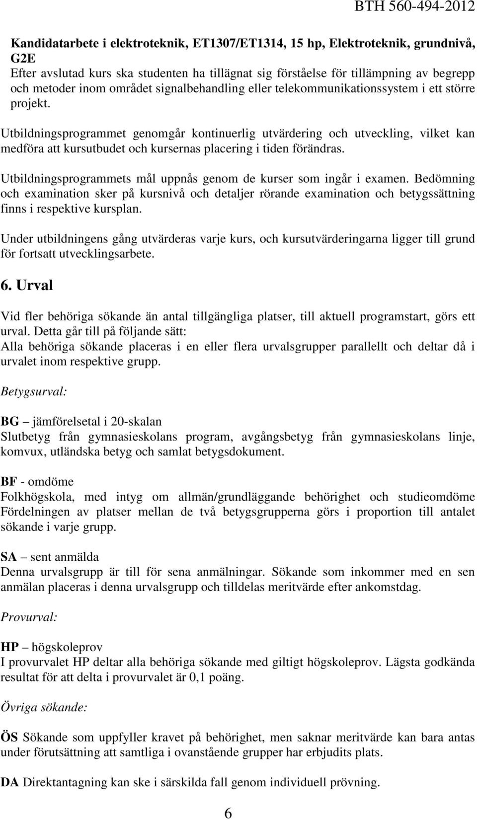 Utbildningsprogrammet genomgår kontinuerlig utvärdering och utveckling, vilket kan medföra att kursutbudet och kursernas placering i tiden förändras.