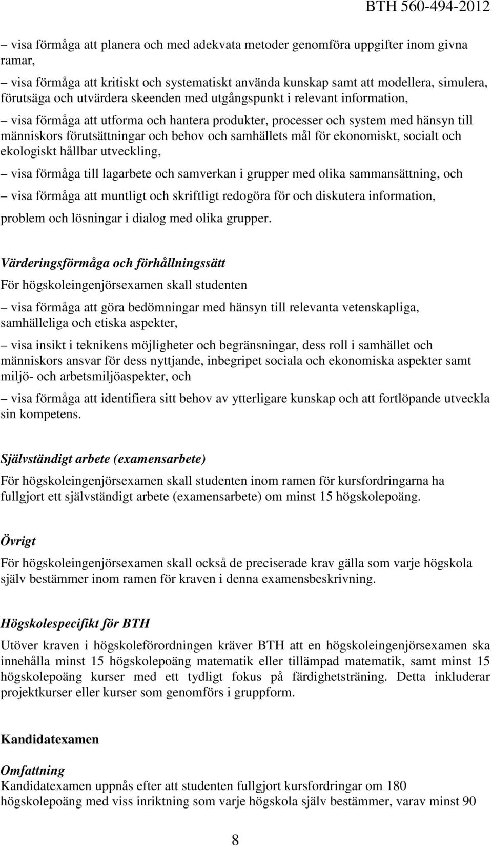 mål för ekonomiskt, socialt och ekologiskt hållbar utveckling, visa förmåga till lagarbete och samverkan i grupper med olika sammansättning, och visa förmåga att muntligt och skriftligt redogöra för