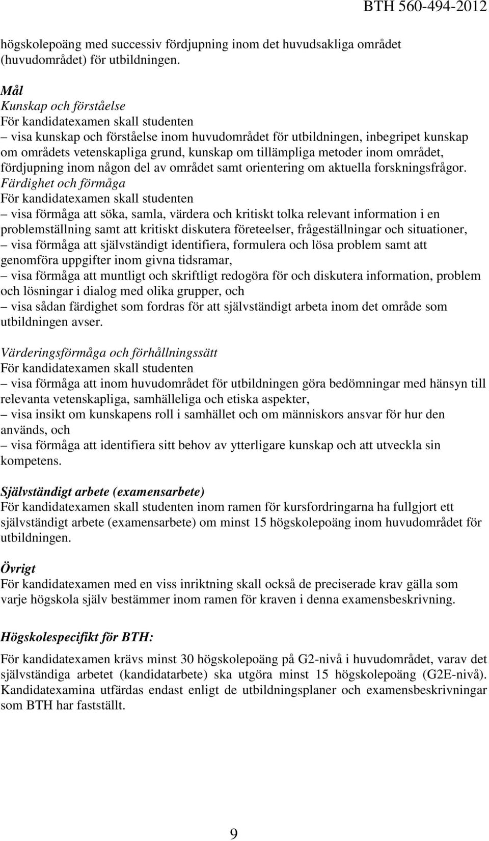 kunskap om tillämpliga metoder inom området, fördjupning inom någon del av området samt orientering om aktuella forskningsfrågor.