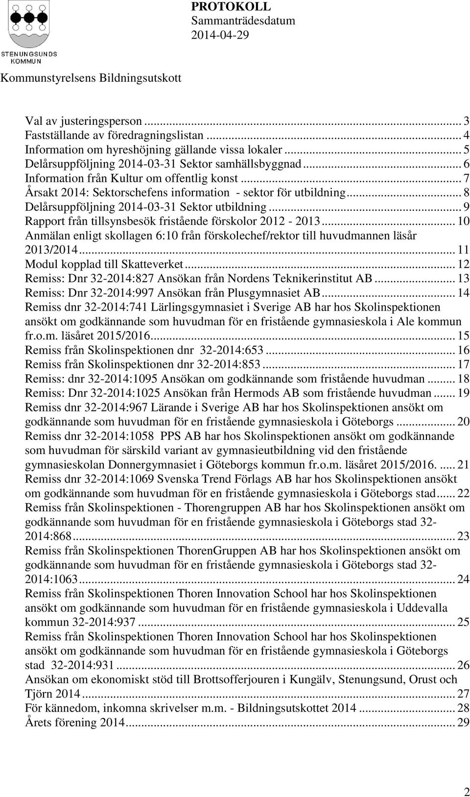 .. 9 Rapport från tillsynsbesök fristående förskolor 2012-2013... 10 Anmälan enligt skollagen 6:10 från förskolechef/rektor till huvudmannen läsår 2013/2014... 11 Modul kopplad till Skatteverket.