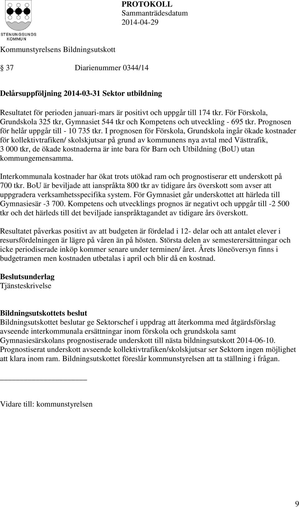 I prognosen för Förskola, Grundskola ingår ökade kostnader för kollektivtrafiken/ skolskjutsar på grund av kommunens nya avtal med Västtrafik, 3 000 tkr, de ökade kostnaderna är inte bara för Barn