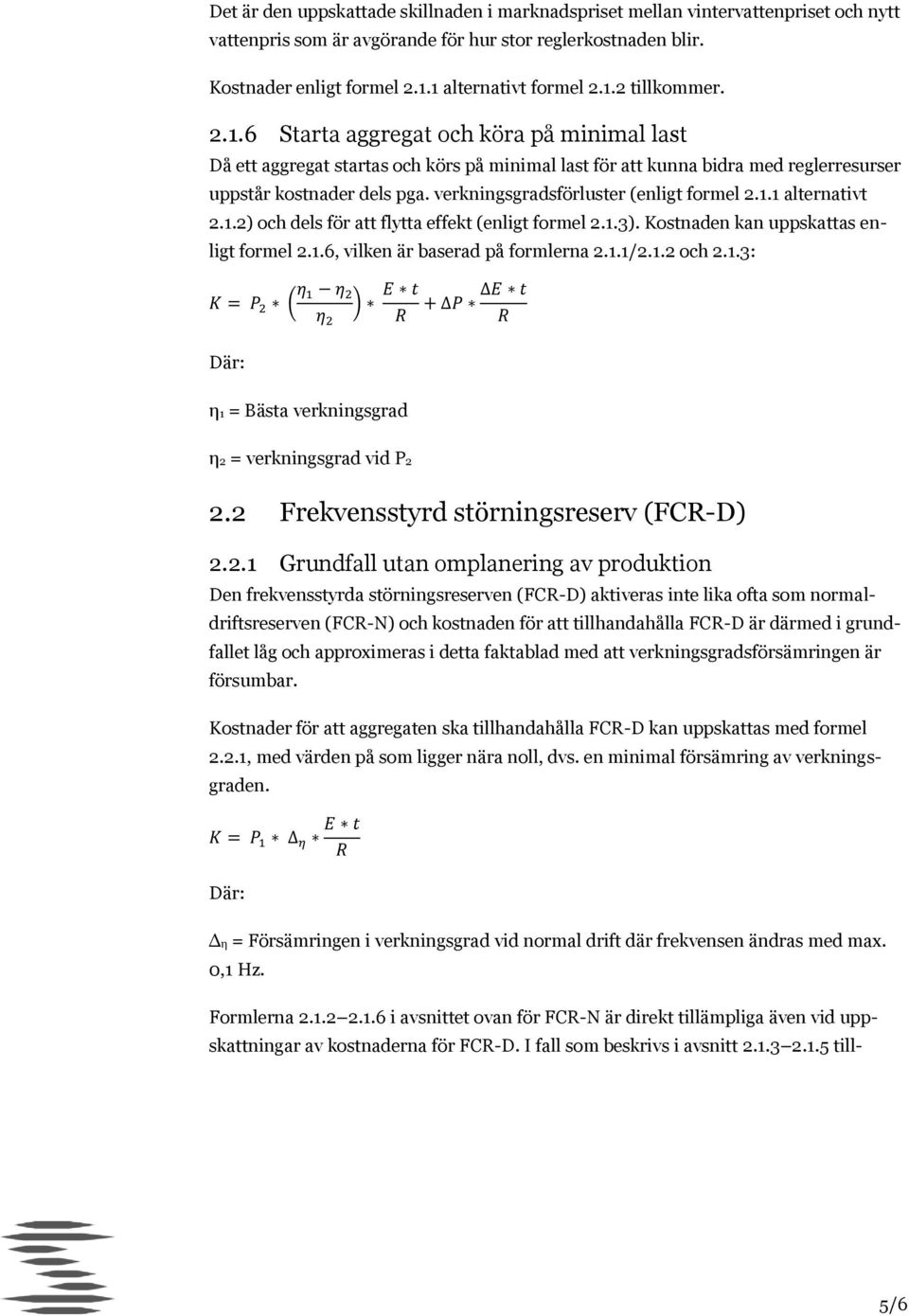 verkningsgradsförluster (enligt formel 2.1.1 alternativt 2.1.2) och dels för att flytta effekt (enligt formel 2.1.3). Kostnaden kan uppskattas enligt formel 2.1.6, vilken är baserad på formlerna 2.1.1/2.