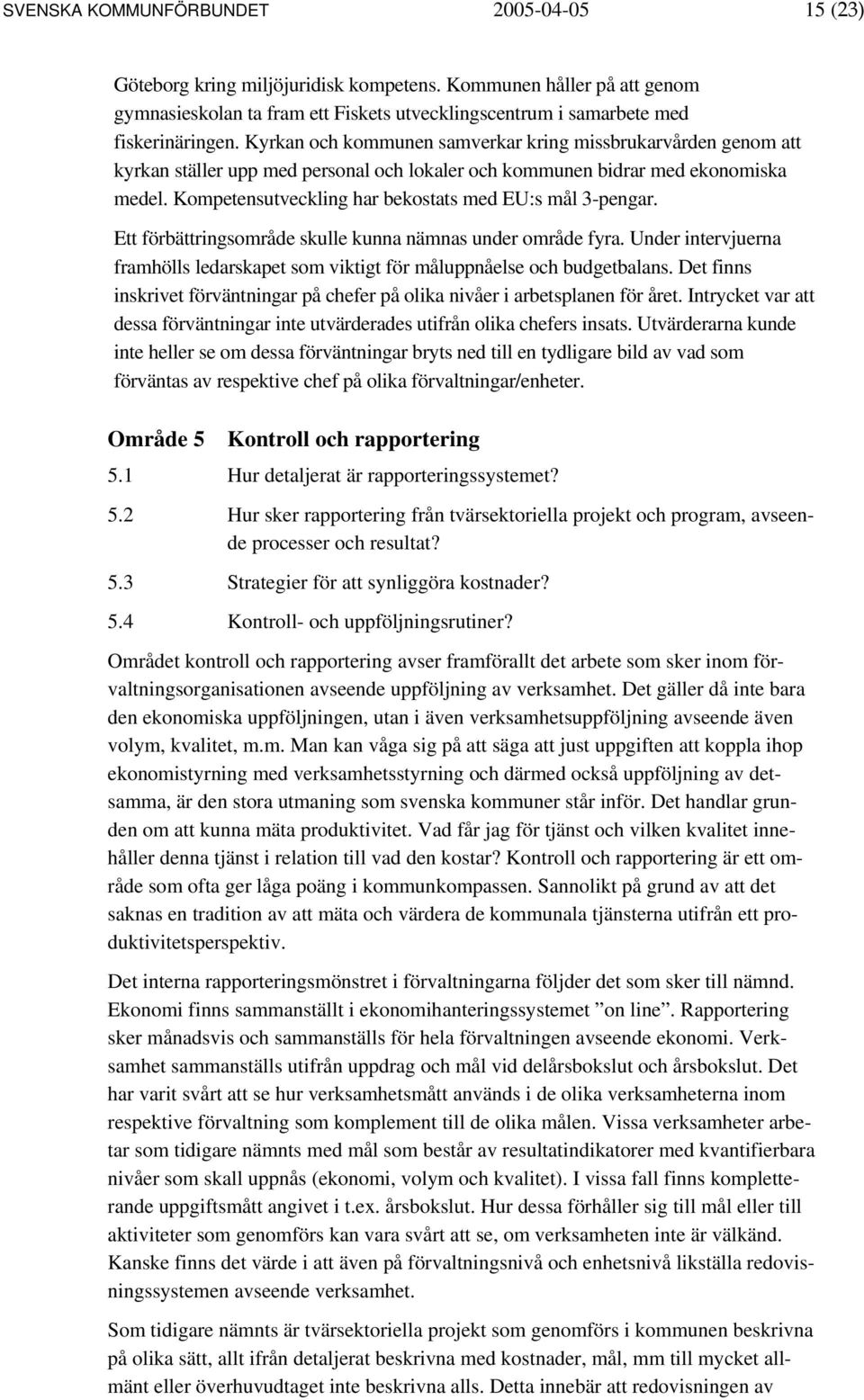 Kompetensutveckling har bekostats med EU:s mål 3-pengar. Ett förbättringsområde skulle kunna nämnas under område fyra.