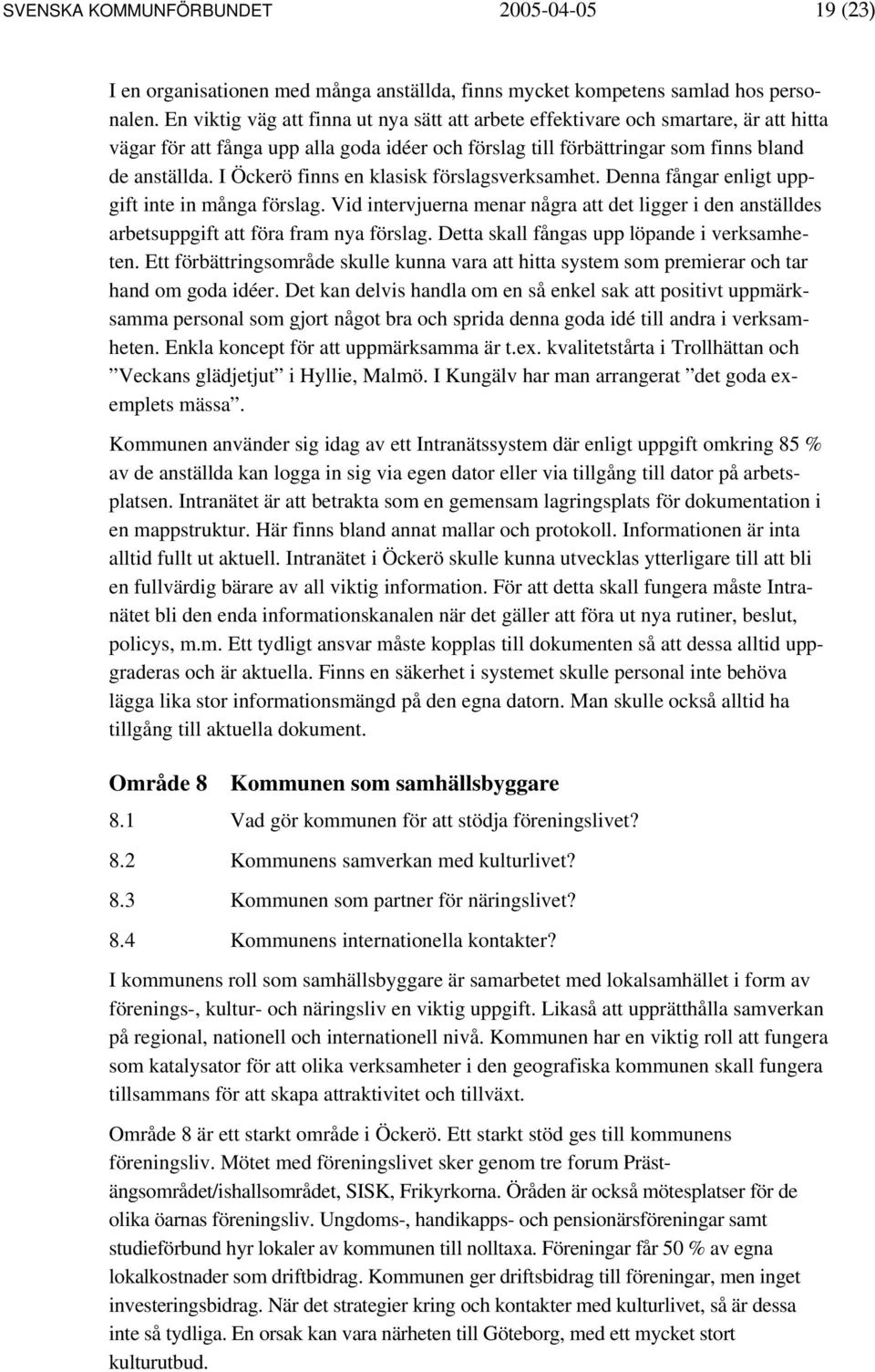 I Öckerö finns en klasisk förslagsverksamhet. Denna fångar enligt uppgift inte in många förslag. Vid intervjuerna menar några att det ligger i den anställdes arbetsuppgift att föra fram nya förslag.