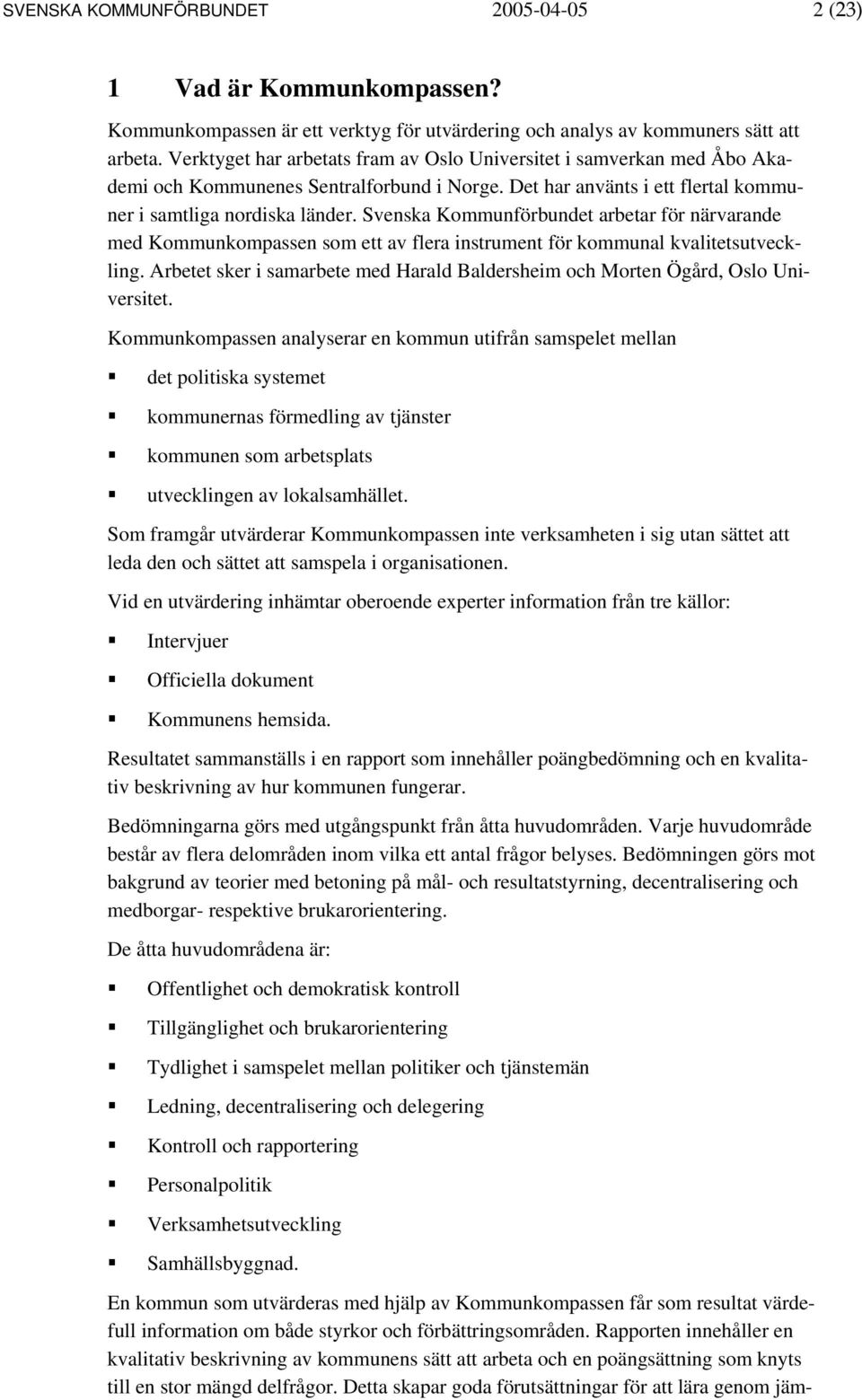 Svenska Kommunförbundet arbetar för närvarande med Kommunkompassen som ett av flera instrument för kommunal kvalitetsutveckling.