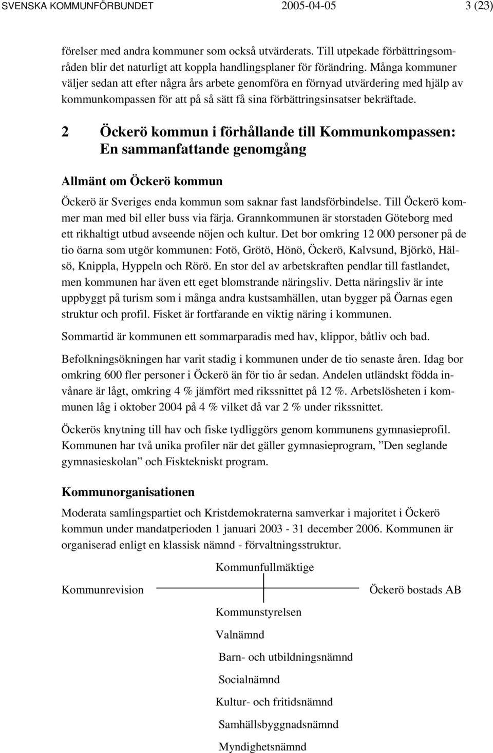 2 Öckerö kommun i förhållande till Kommunkompassen: En sammanfattande genomgång Allmänt om Öckerö kommun Öckerö är Sveriges enda kommun som saknar fast landsförbindelse.