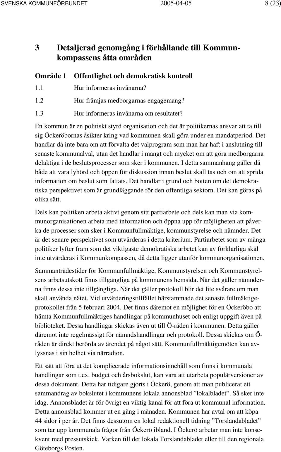 En kommun är en politiskt styrd organisation och det är politikernas ansvar att ta till sig Öckeröbornas åsikter kring vad kommunen skall göra under en mandatperiod.