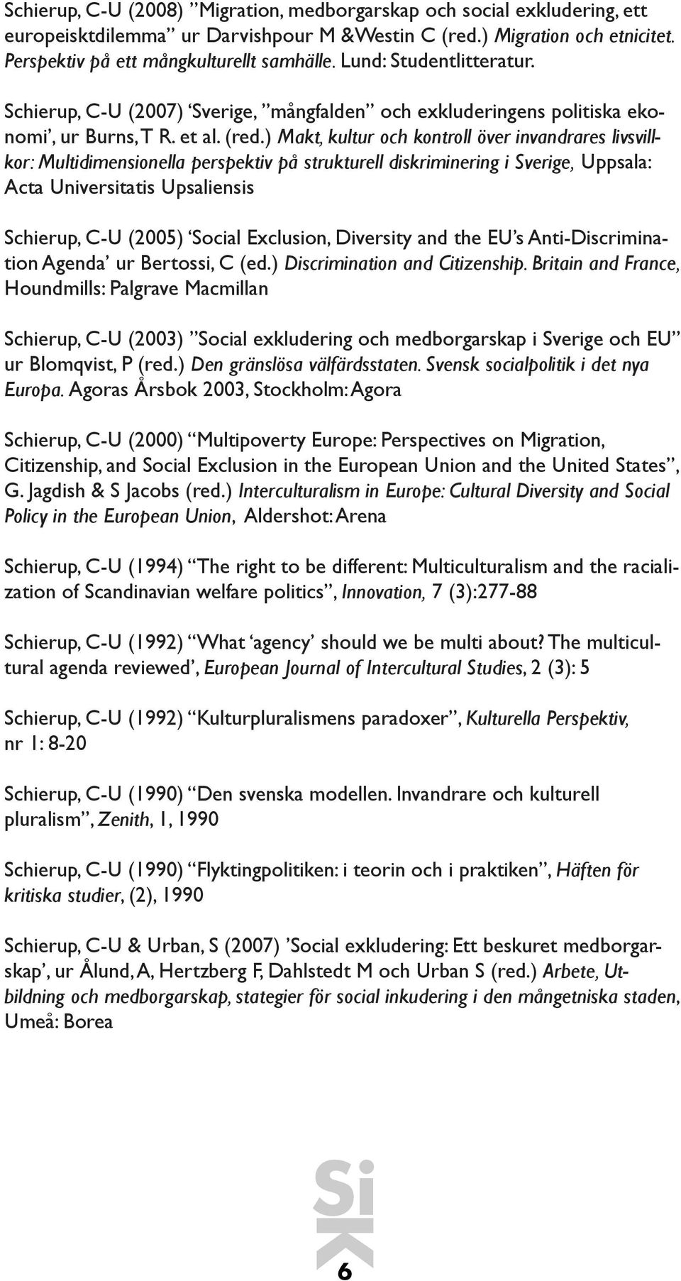 ) Makt, kultur och kontroll över invandrares livsvillkor: Multidimensionella perspektiv på strukturell diskriminering i Sverige, Uppsala: Acta Universitatis Upsaliensis Schierup, C-U (2005) Social