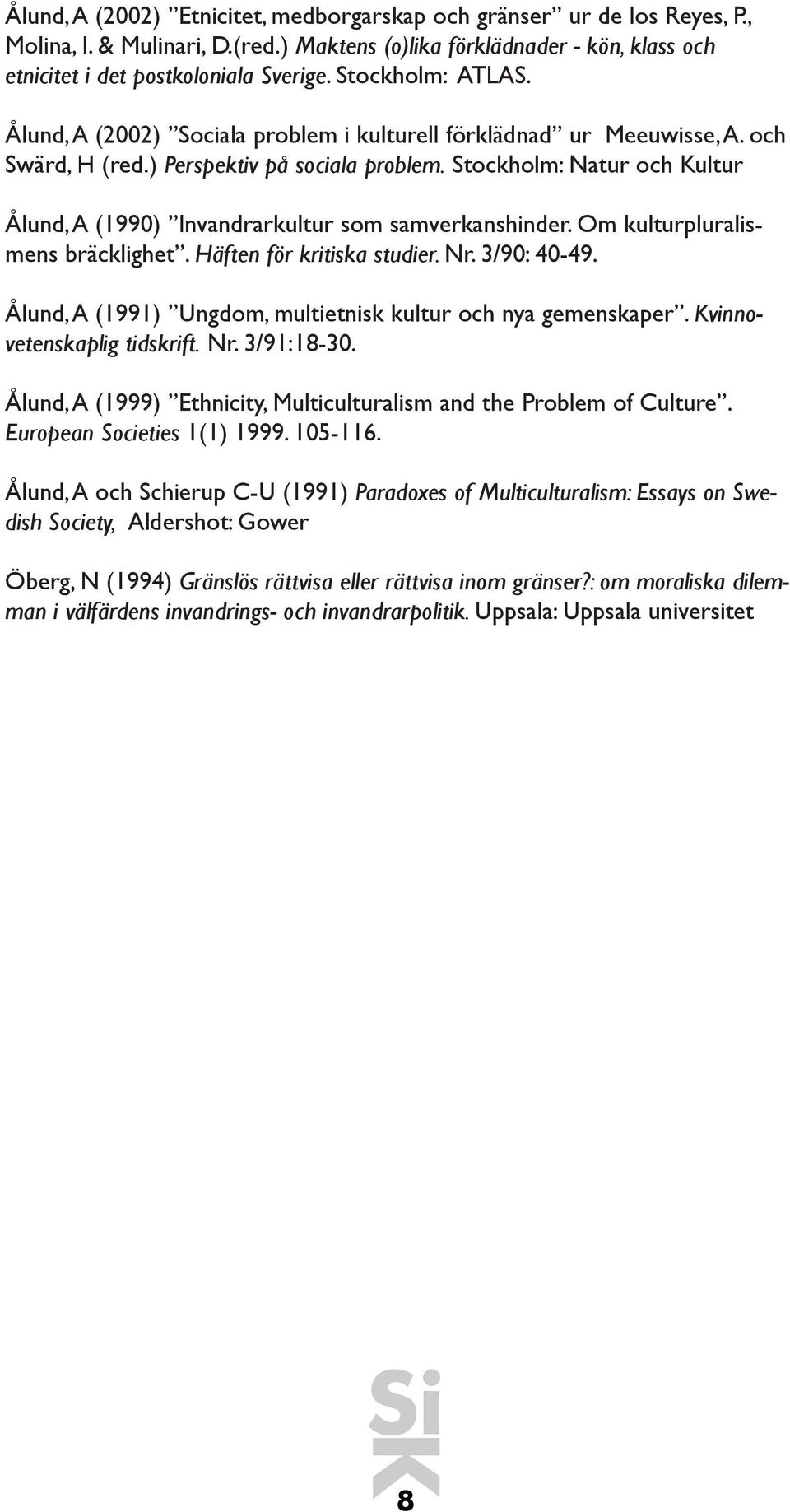 Stockholm: Natur och ultur Ålund, A (1990) Invandrarkultur som samverkanshinder. Om kulturpluralismens bräcklighet. Häften för kritiska studier. Nr. 3/90: 40-49.