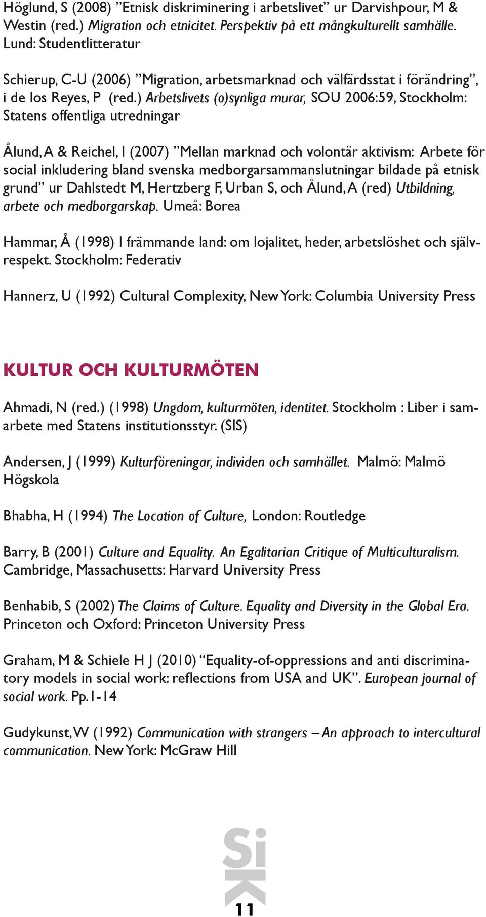 ) Arbetslivets (o)synliga murar, SOU 2006:59, Stockholm: Statens offentliga utredningar Ålund, A & Reichel, I (2007) Mellan marknad och volontär aktivism: Arbete för social inkludering bland svenska