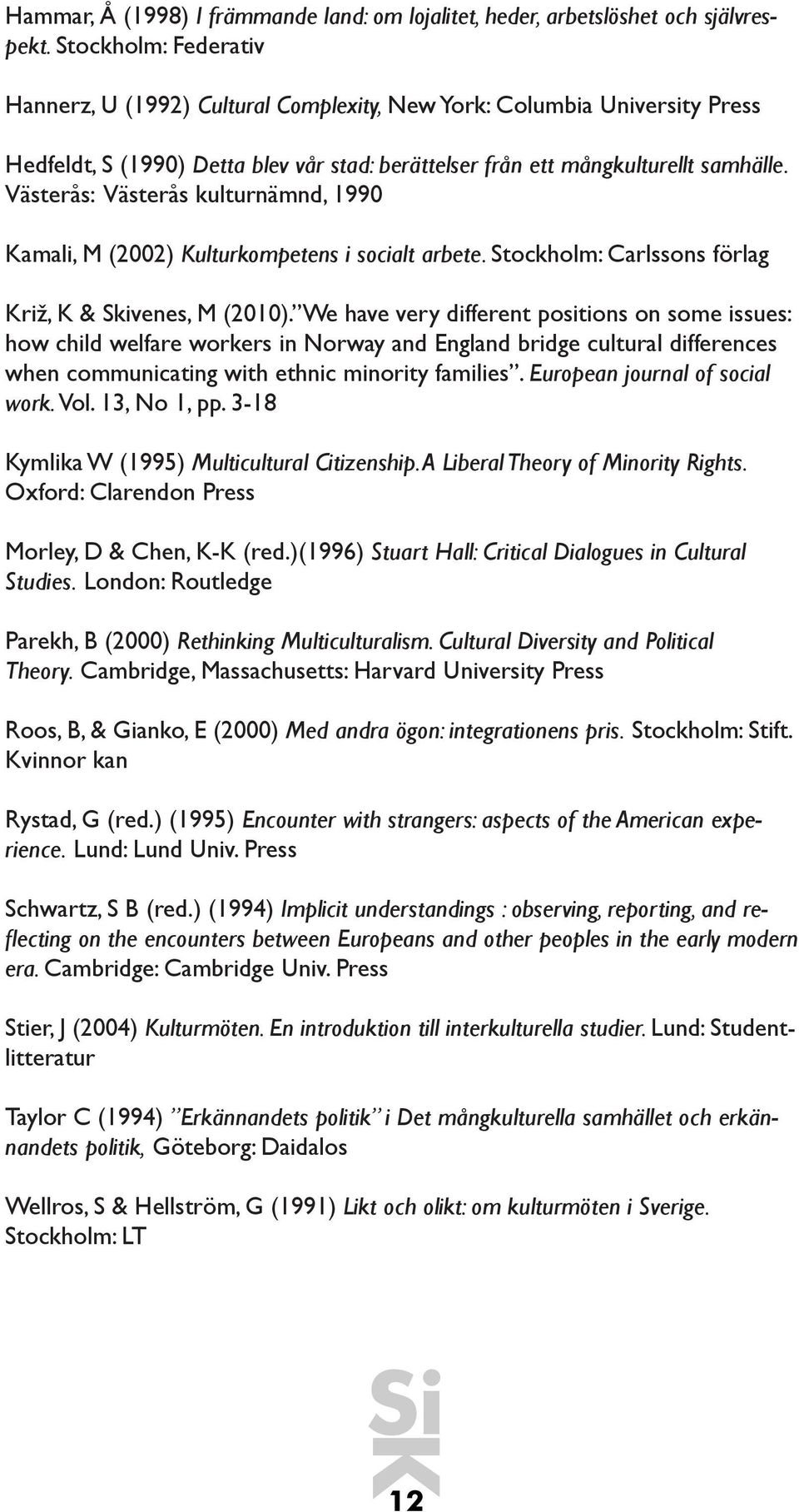 Västerås: Västerås kulturnämnd, 1990 amali, M (2002) ulturkompetens i socialt arbete. Stockholm: Carlssons förlag riž, & Skivenes, M (2010).
