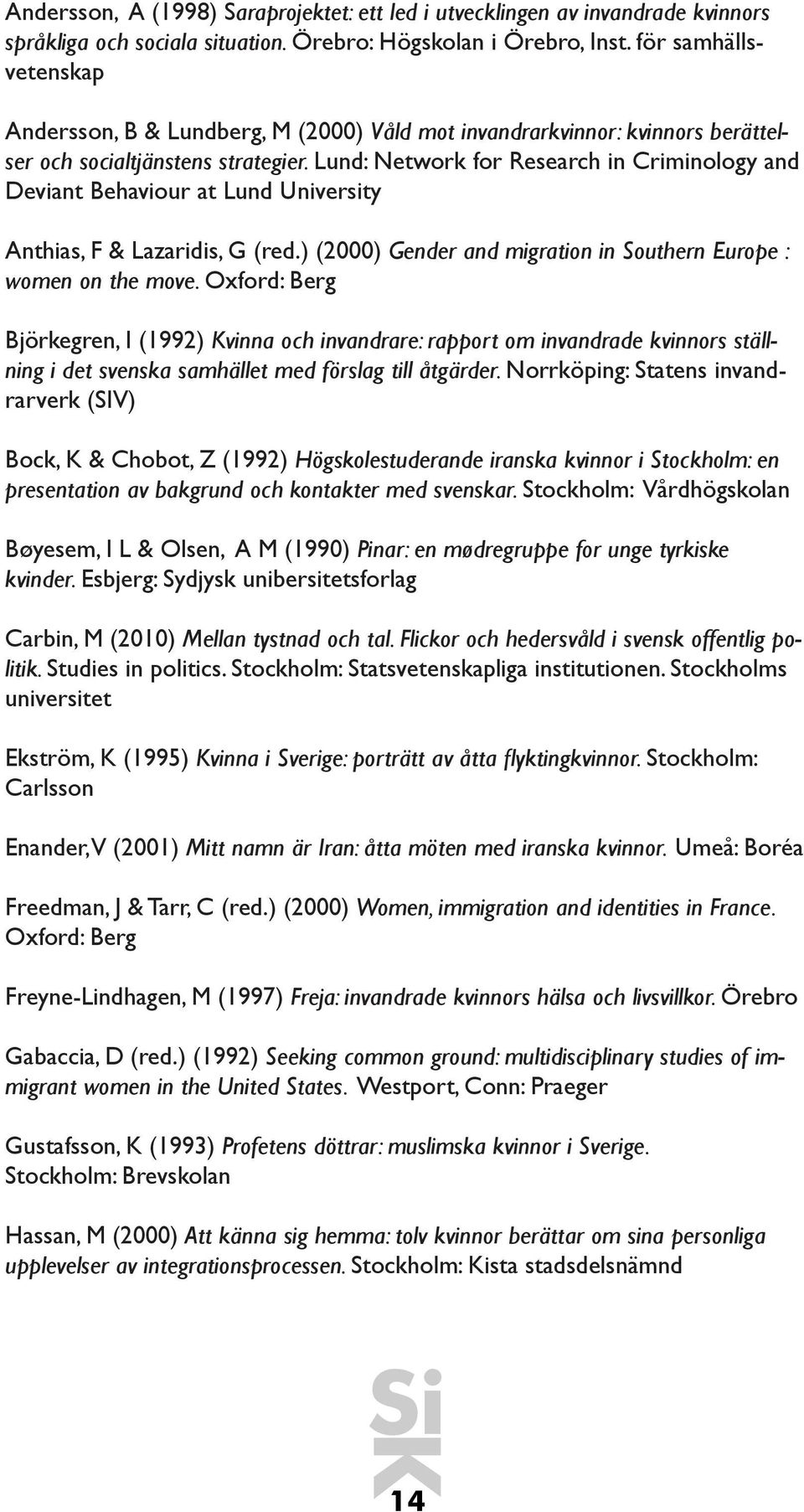 Lund: Network for Research in Criminology and Deviant Behaviour at Lund University Anthias, F & Lazaridis, G (red.) (2000) Gender and migration in Southern Europe : women on the move.