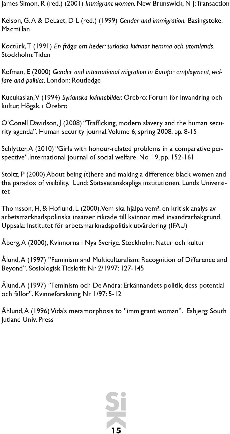 Stockholm: Tiden ofman, E (2000) Gender and international migration in Europe: employment, welfare and politics. London: Routledge ucukaslan, V (1994) Syrianska kvinnobilder.