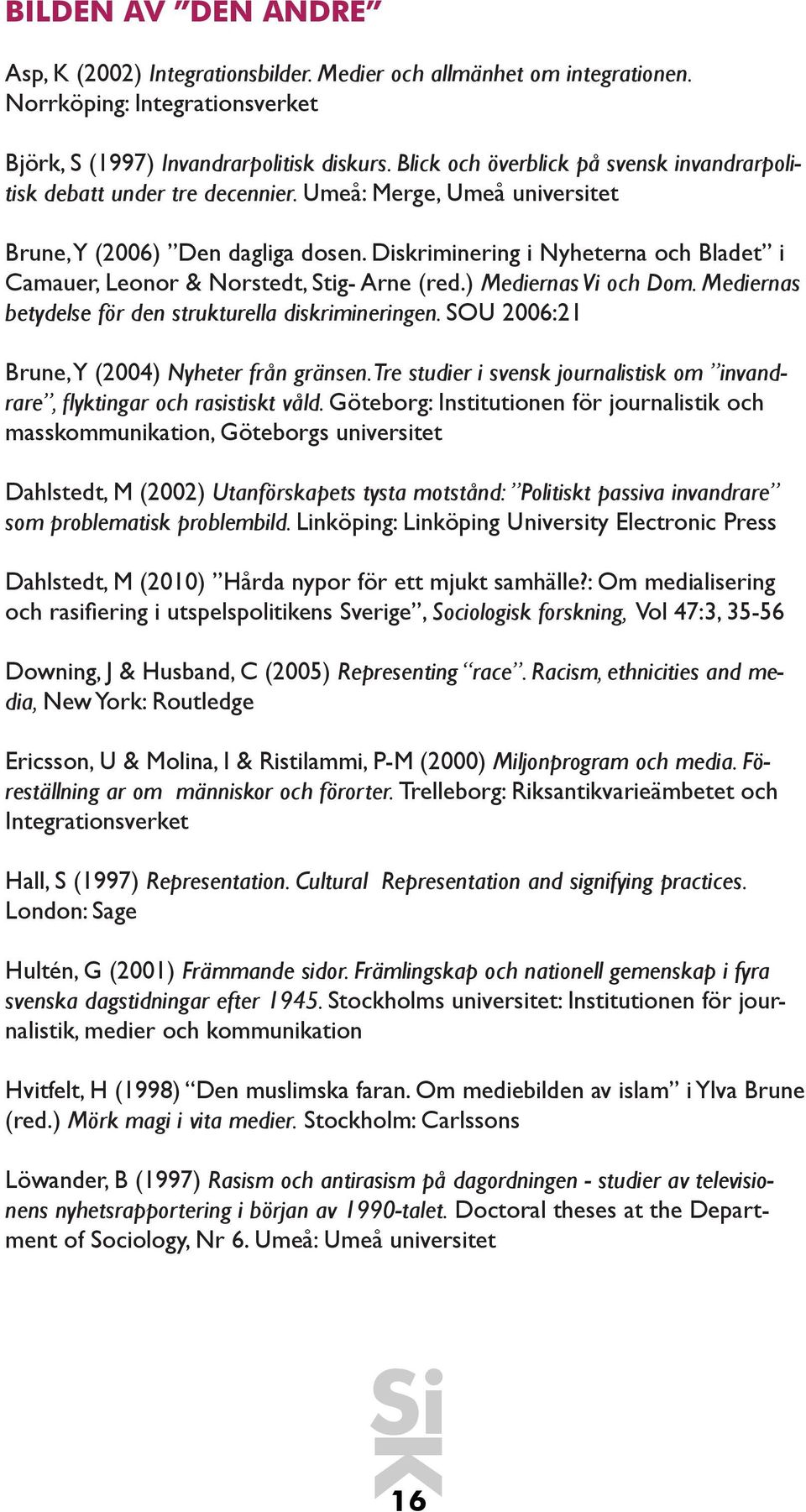 Diskriminering i Nyheterna och Bladet i Camauer, Leonor & Norstedt, Stig- Arne (red.) Mediernas Vi och Dom. Mediernas betydelse för den strukturella diskrimineringen.