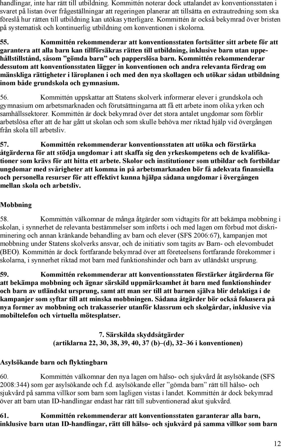 utökas ytterligare. Kommittén är också bekymrad över bristen på systematisk och kontinuerlig utbildning om konventionen i skolorna. 55.