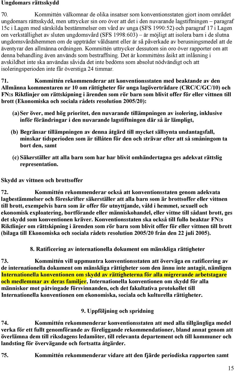 särskilda bestämmelser om vård av unga (SFS 1990:52) och paragraf 17 i Lagen om verkställighet av sluten ungdomsvård (SFS 1998:603) är möjligt att isolera barn i de slutna ungdomsvårdshemmen om de