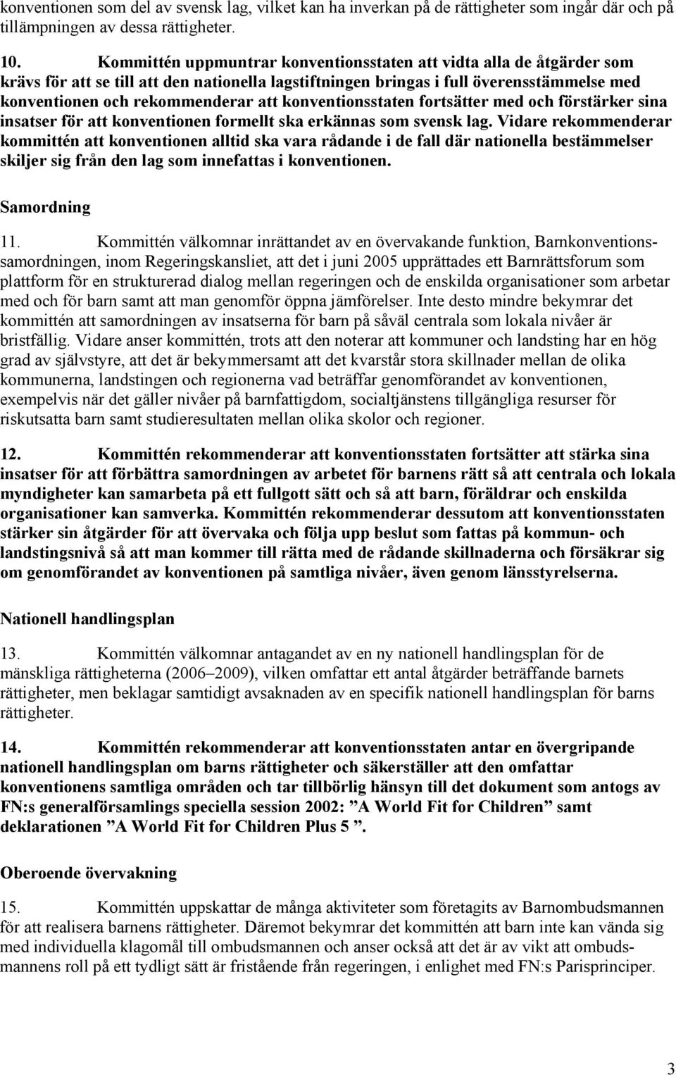 konventionsstaten fortsätter med och förstärker sina insatser för att konventionen formellt ska erkännas som svensk lag.