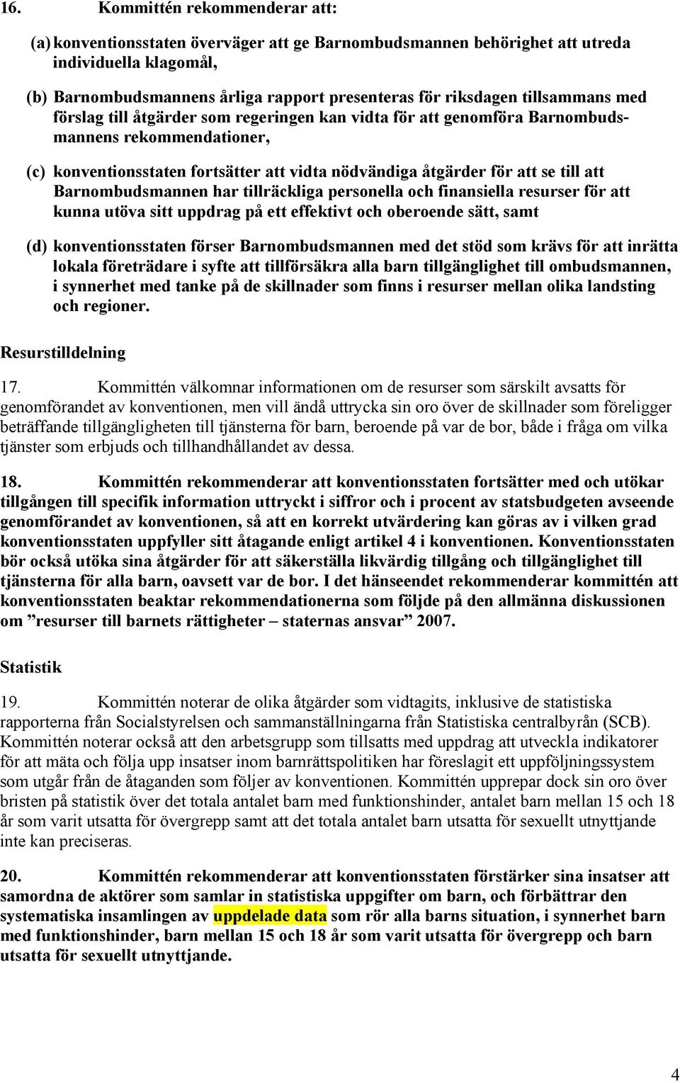 Barnombudsmannen har tillräckliga personella och finansiella resurser för att kunna utöva sitt uppdrag på ett effektivt och oberoende sätt, samt (d) konventionsstaten förser Barnombudsmannen med det