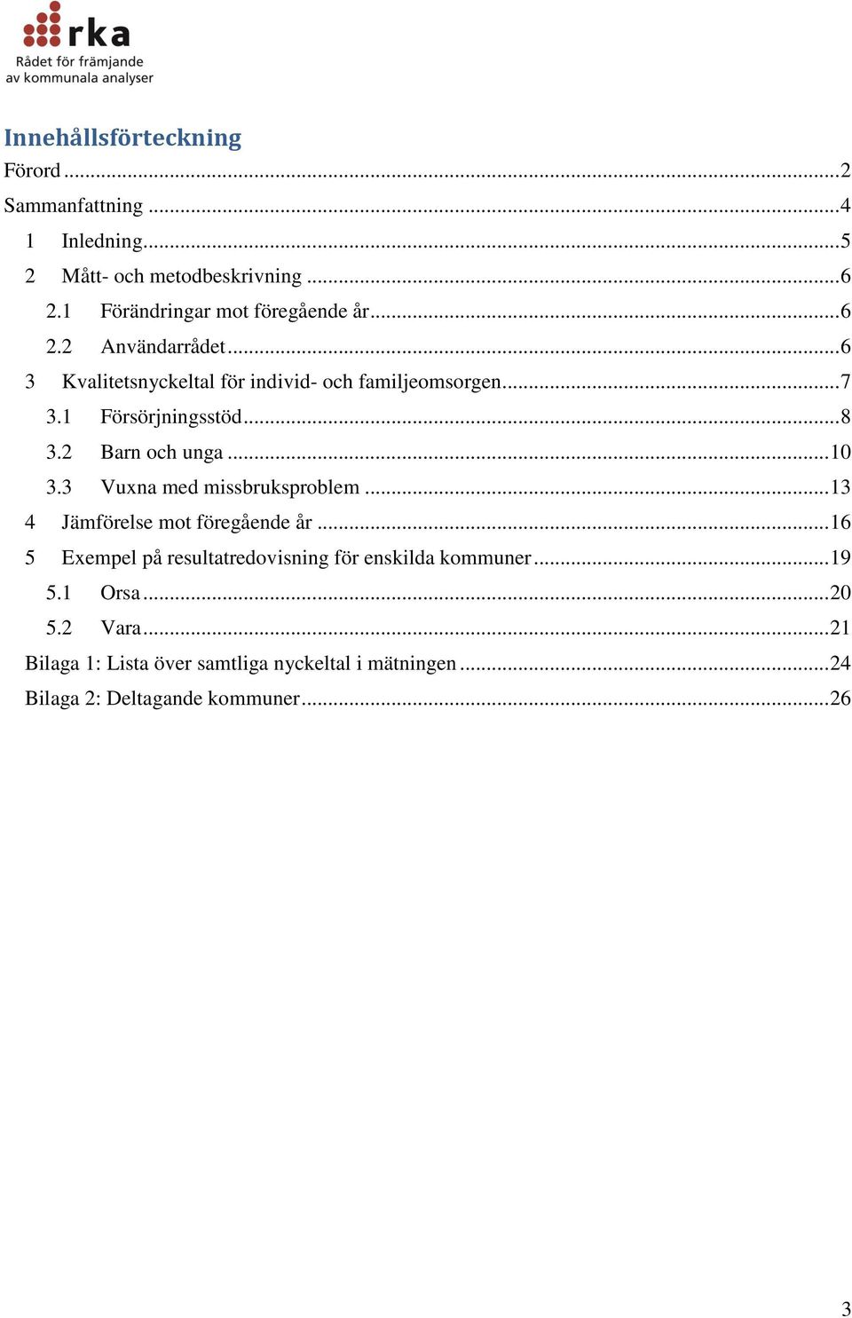 1 Försörjningsstöd... 8 3.2 Barn och unga... 1 3.3 Vuxna med missbruksproblem... 13 4 Jämförelse mot föregående år.