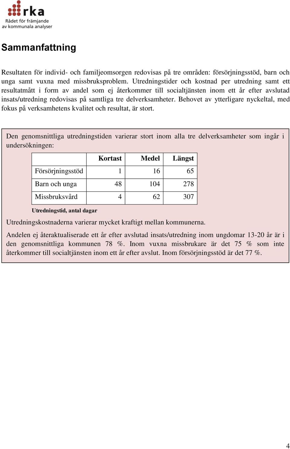 delverksamheter. Behovet av ytterligare nyckeltal, med fokus på verksamhetens kvalitet och resultat, är stort.