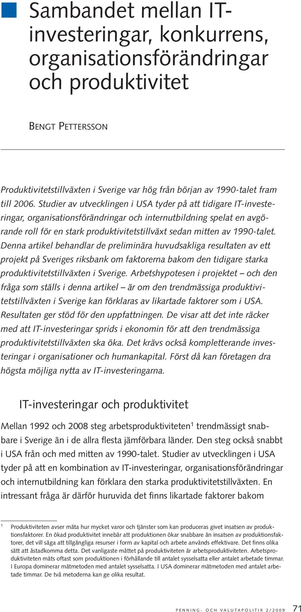 1990-talet. Denna artikel behandlar de preliminära huvudsakliga resultaten av ett projekt på Sveriges riksbank om faktorerna bakom den tidigare starka produktivitetstillväxten i Sverige.