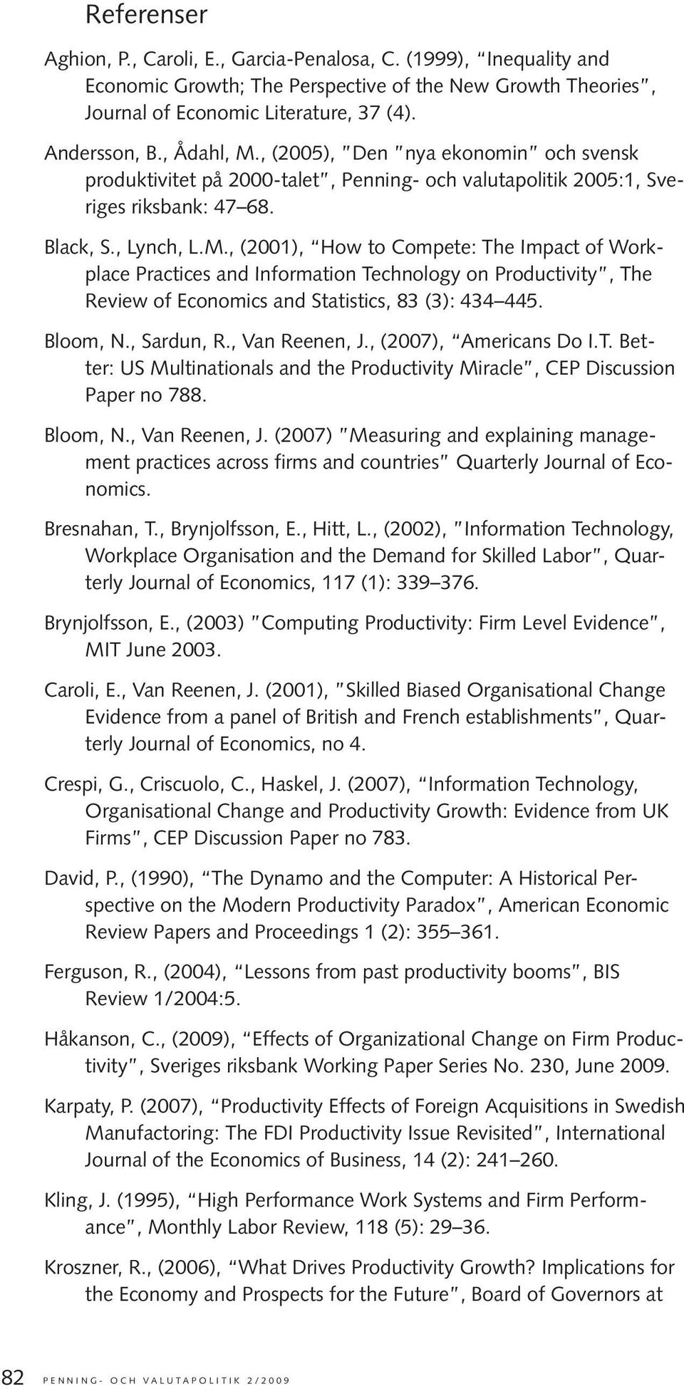 Bloom, N., Sardun, R., Van Reenen, J., (2007), Americans Do I.T. Better: US Multinationals and the Productivity Miracle, CEP Discussion Paper no 788. Bloom, N., Van Reenen, J. (2007) Measuring and explaining management practices across firms and countries Quarterly Journal of Economics.