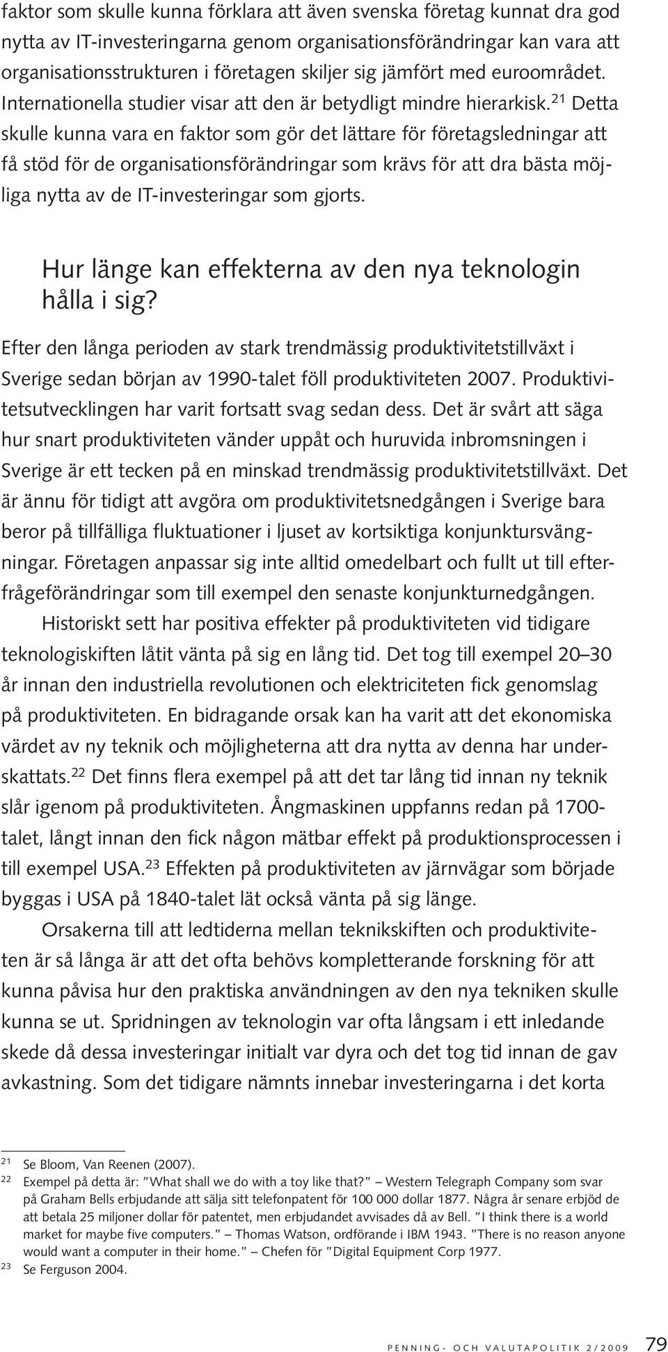 21 Detta skulle kunna vara en faktor som gör det lättare för företagsledningar att få stöd för de organisationsförändringar som krävs för att dra bästa möjliga nytta av de IT-investeringar som gjorts.