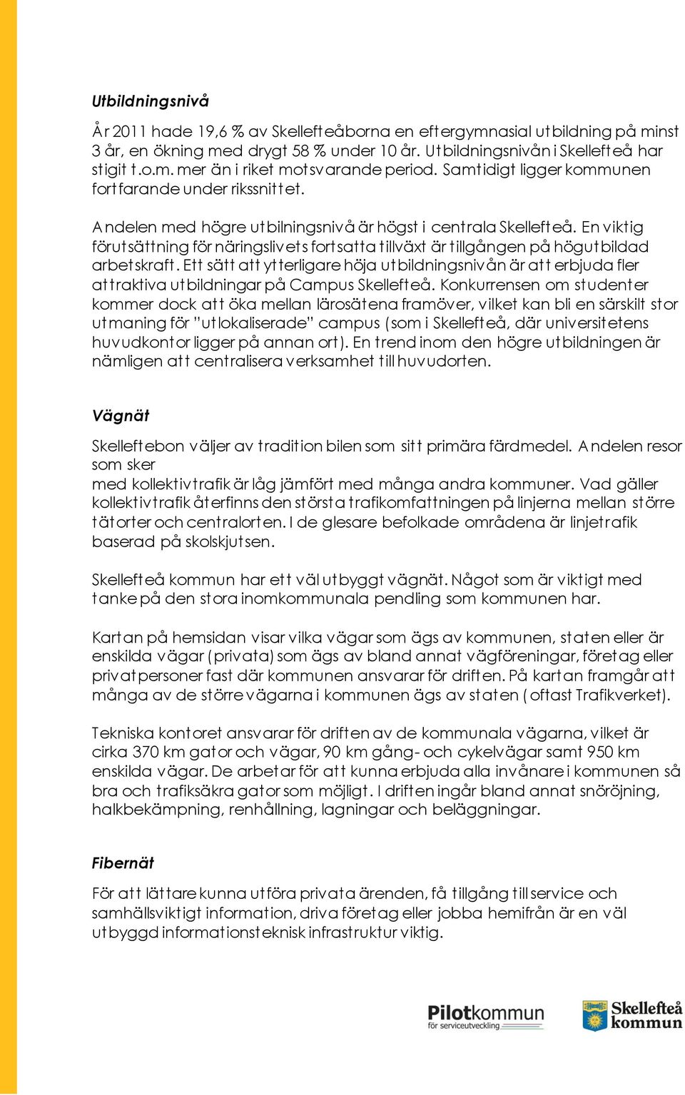 En viktig förutsättning för näringslivets fortsatta tillväxt är tillgången på högutbildad arbetskraft.