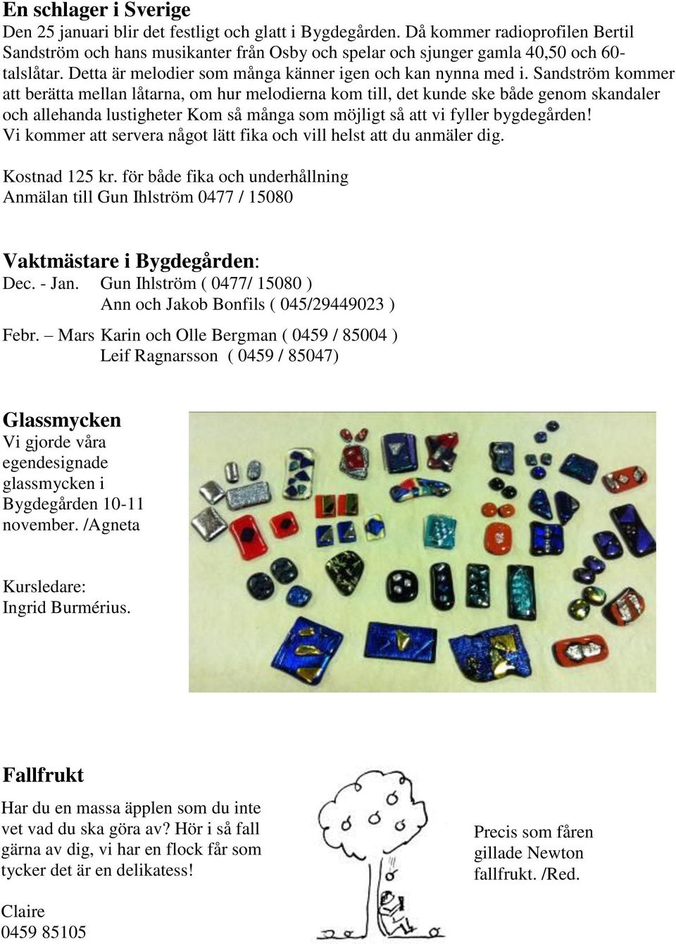 Sandström kommer att berätta mellan låtarna, om hur melodierna kom till, det kunde ske både genom skandaler och allehanda lustigheter Kom så många som möjligt så att vi fyller bygdegården!