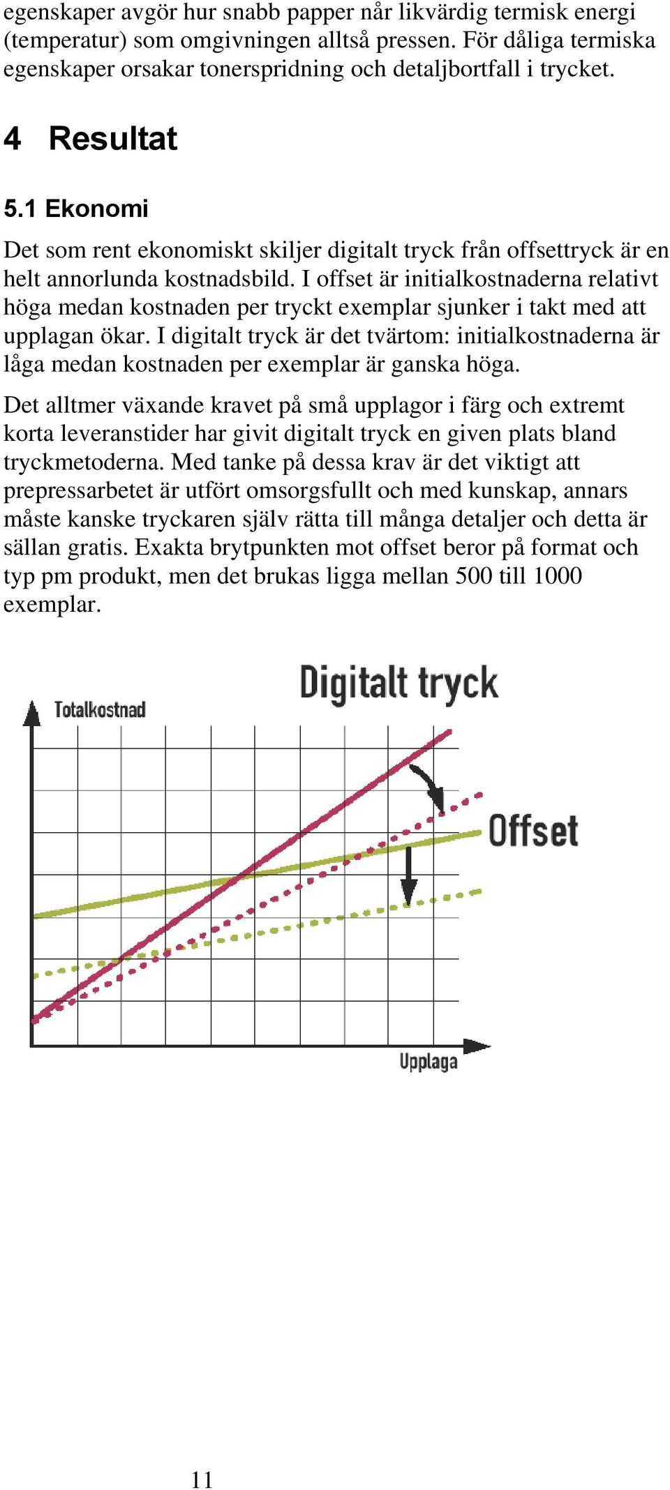 I offset är initialkostnaderna relativt höga medan kostnaden per tryckt exemplar sjunker i takt med att upplagan ökar.