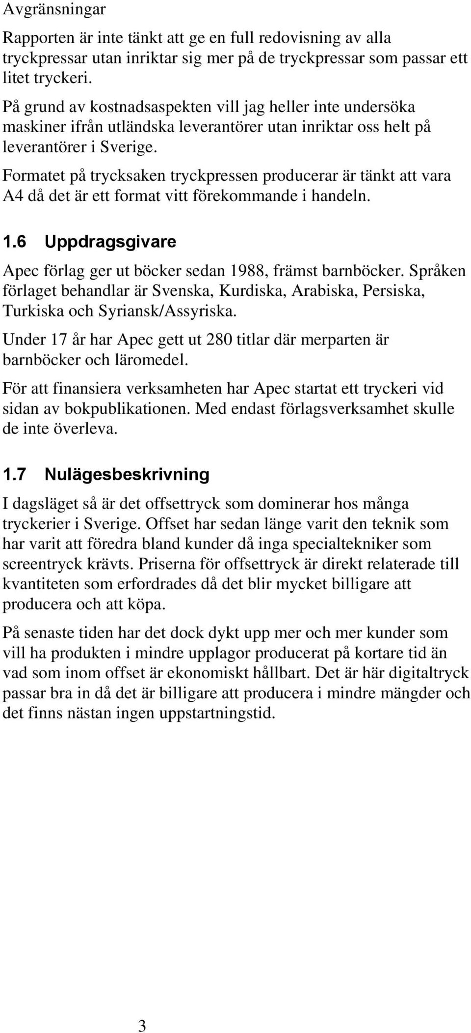 Formatet på trycksaken tryckpressen producerar är tänkt att vara A4 då det är ett format vitt förekommande i handeln. 1.6 Uppdragsgivare Apec förlag ger ut böcker sedan 1988, främst barnböcker.