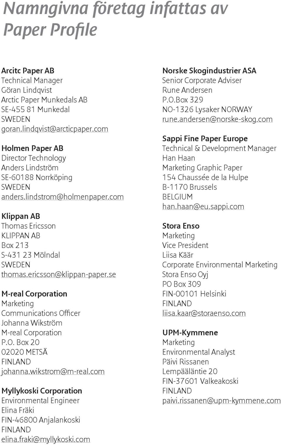 ericsson@klippan-paper.se M-real Corporation Marketing Communications Officer Johanna Wikström M-real Corporation P.O. Box 20 02020 METSÄ FINLAND johanna.wikstrom@m-real.