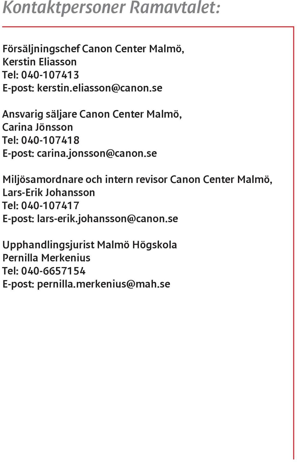 se Miljösamordnare och intern revisor Canon Center Malmö, Lars-Erik Johansson Tel: 040-107417 E-post: lars-erik.