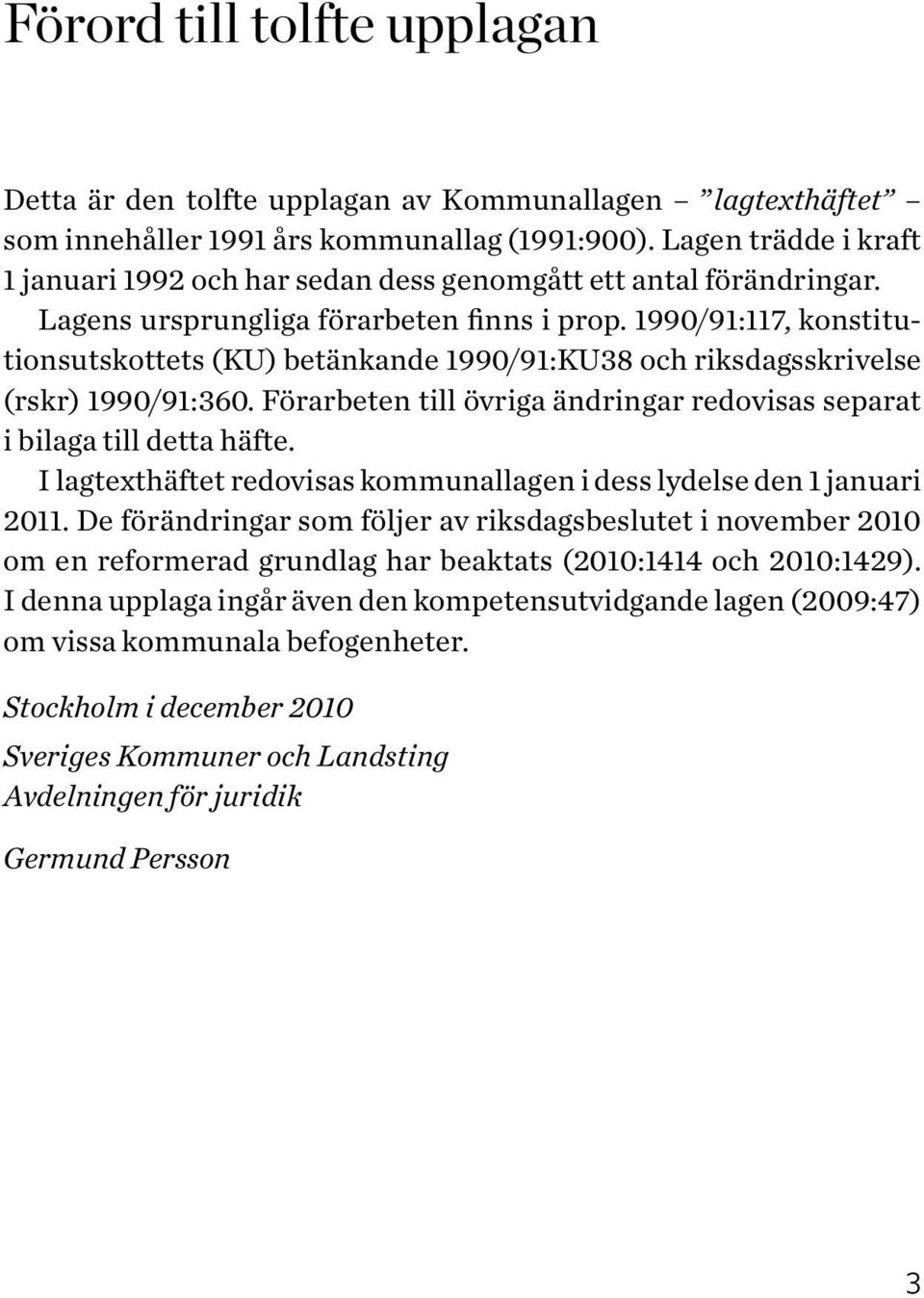 1990/91:117, konstitutionsutskottets (KU) betänkande 1990/91:KU38 och riksdagsskrivelse (rskr) 1990/91:360. Förarbeten till övriga ändringar redovisas separat i bilaga till detta häfte.