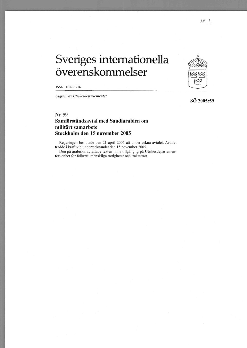 april 2005 att underteckna avtalet. Avtalet tradde i kraft vid undertecknandet den 15 november 2005.