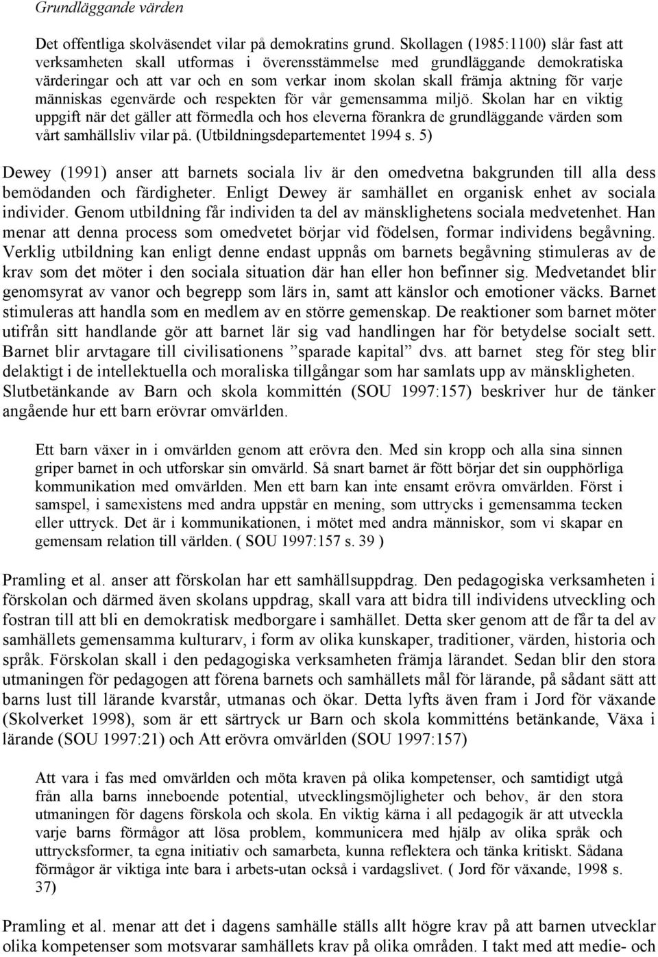 människas egenvärde och respekten för vår gemensamma miljö. Skolan har en viktig uppgift när det gäller att förmedla och hos eleverna förankra de grundläggande värden som vårt samhällsliv vilar på.